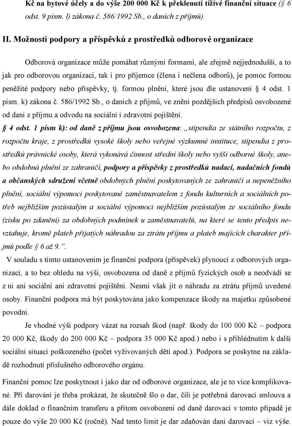 i nečlena odborů), je pomoc formou peněžité podpory nebo příspěvky, tj. formou plnění, které jsou dle ustanovení 4 odst. 1 písm. k) zákona č. 586/1992 Sb.