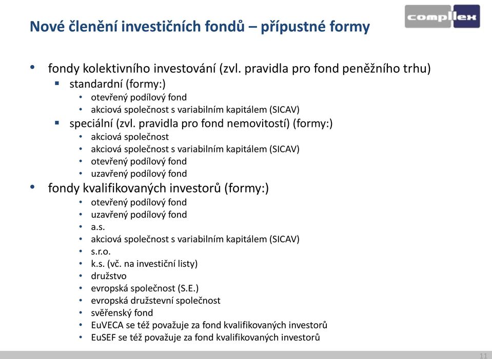 pravidla pro fond nemovitostí) (formy:) akciová společnost akciová společnost s variabilním kapitálem (SICAV) otevřený podílový fond uzavřený podílový fond fondy kvalifikovaných investorů