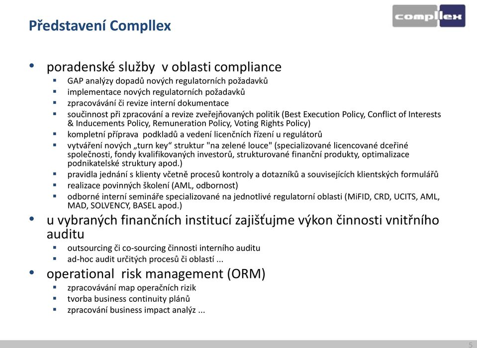 vedení licenčních řízení u regulátorů vytváření nových turn key struktur "na zelené louce" (specializované licencované dceřiné společnosti, fondy kvalifikovaných investorů, strukturované finanční