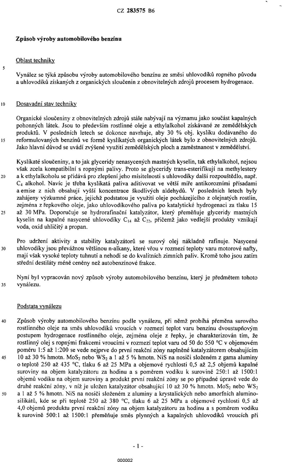 Jsou to pfedevéim rostlinné oleje a ethylalkohol ziskévané ze zemédélskych produktfi. V poslednich letech se dokonce navrhuje, aby 30 % obj.