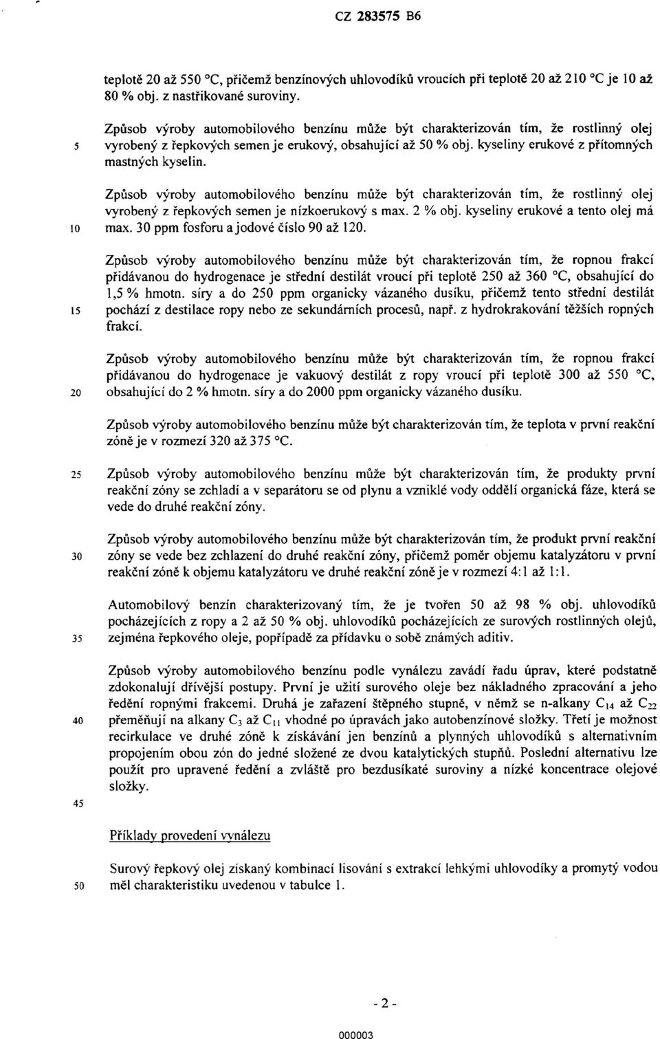 Zpfisob vyroby automobilového benzinu mfiie byt charakterizovén tim, ie rostlinny olej vyrobeny z Pepkovych semen je nizkoerukov}? s max. 2 % obj. kyseliny erukové a tento olej mzi max.