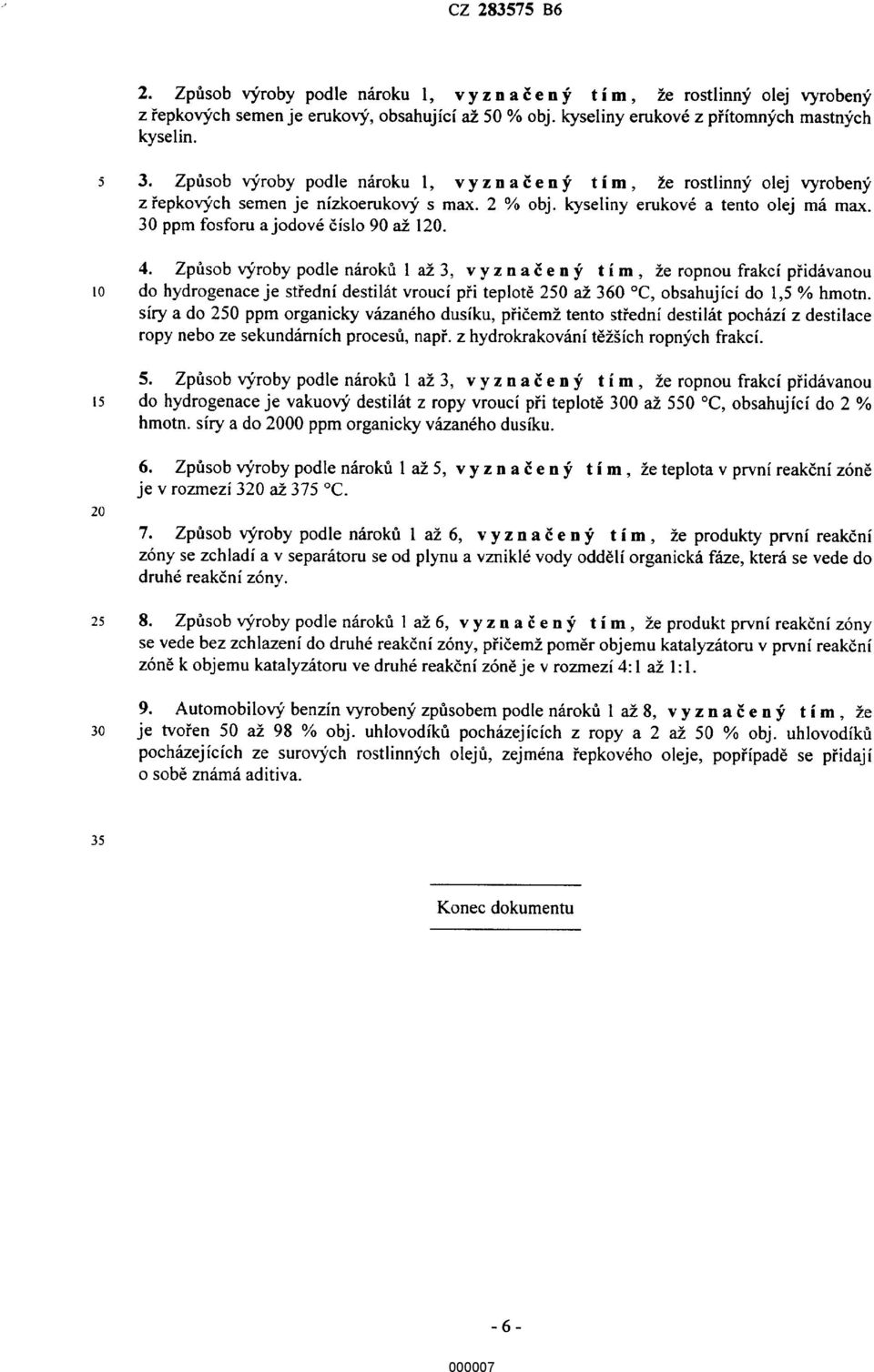 Zpfisob vyroby podle nérokfi I ai 3, v y z n a <': e n y t i m, ie ropnou frakci pfidévanou do hydrogenace je stfedni destilét vrouci p1"i teploté 250 212 360 C, obsahujici do 1,5 % hmotn.