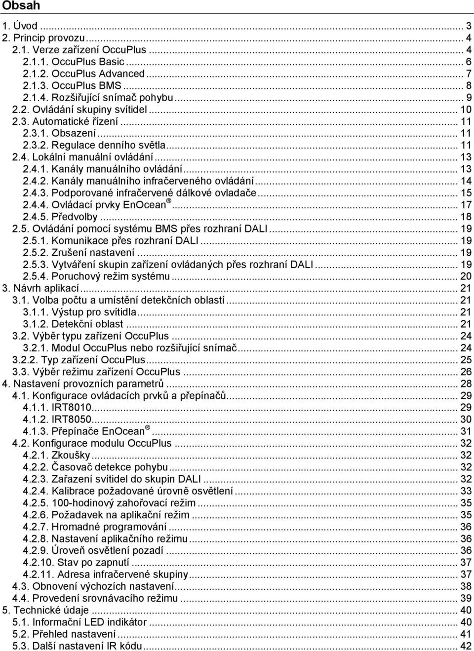 .. 13 2.4.2. Kanály manuálního infračerveného ovládání... 14 2.4.3. Podporované infračervené dálkové ovladače... 15 2.4.4. Ovládací prvky EnOcean... 17 2.4.5. Předvolby... 18 2.5. Ovládání pomocí systému BMS přes rozhraní DALI.