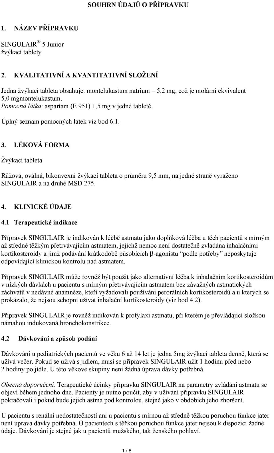 Pomocná látka: aspartam (E 951) 1,5 mg v jedné tabletě. Úplný seznam pomocných látek viz bod 6.1. 3.