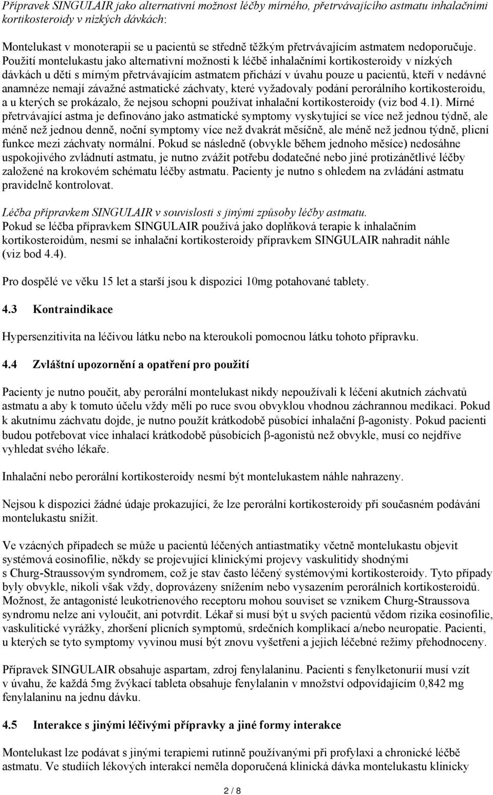 Použití montelukastu jako alternativní možnosti k léčbě inhalačními kortikosteroidy v nízkých dávkách u dětí s mírným přetrvávajícím astmatem přichází v úvahu pouze u pacientů, kteří v nedávné