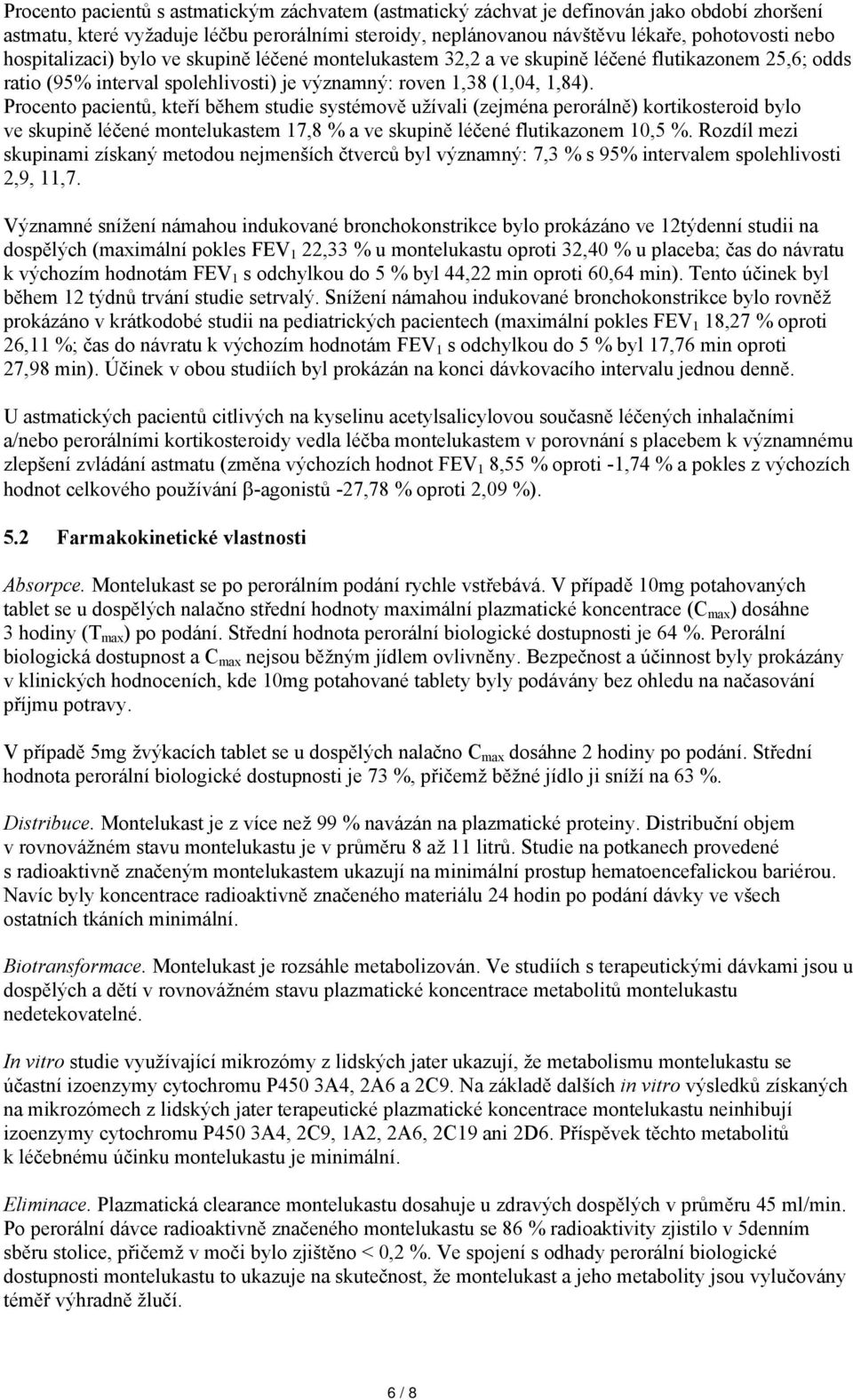 Procento pacientů, kteří během studie systémově užívali (zejména perorálně) kortikosteroid bylo ve skupině léčené montelukastem 17,8 % a ve skupině léčené flutikazonem 10,5 %.