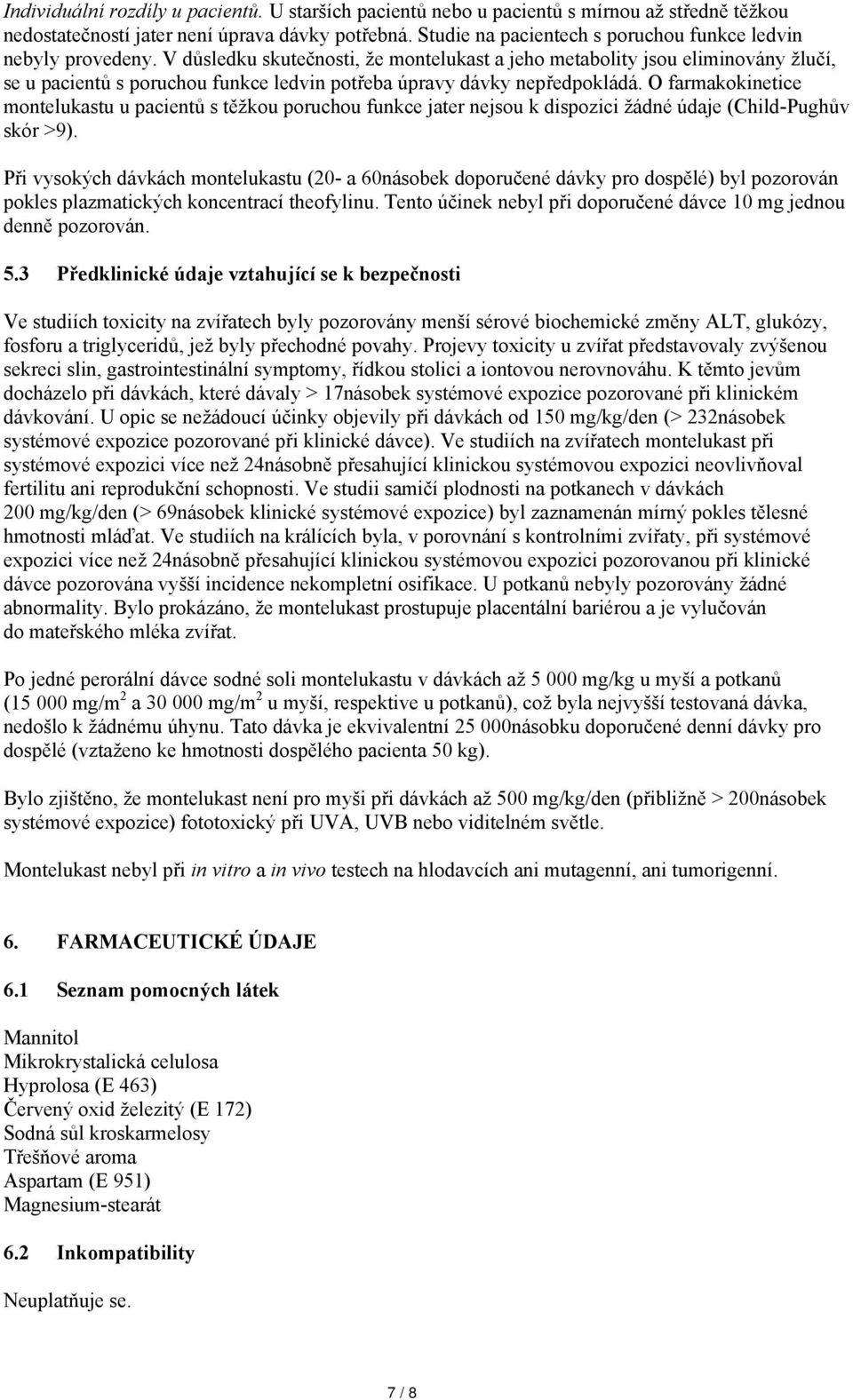 V důsledku skutečnosti, že montelukast a jeho metabolity jsou eliminovány žlučí, se u pacientů s poruchou funkce ledvin potřeba úpravy dávky nepředpokládá.