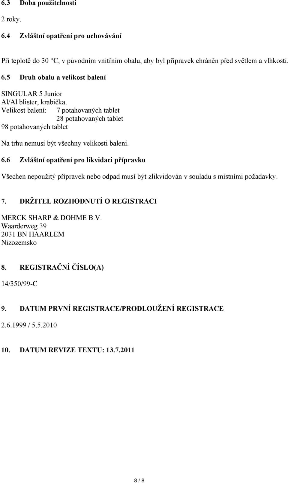 6 Zvláštní opatření pro likvidaci přípravku Všechen nepoužitý přípravek nebo odpad musí být zlikvidován v souladu s místními požadavky. 7.