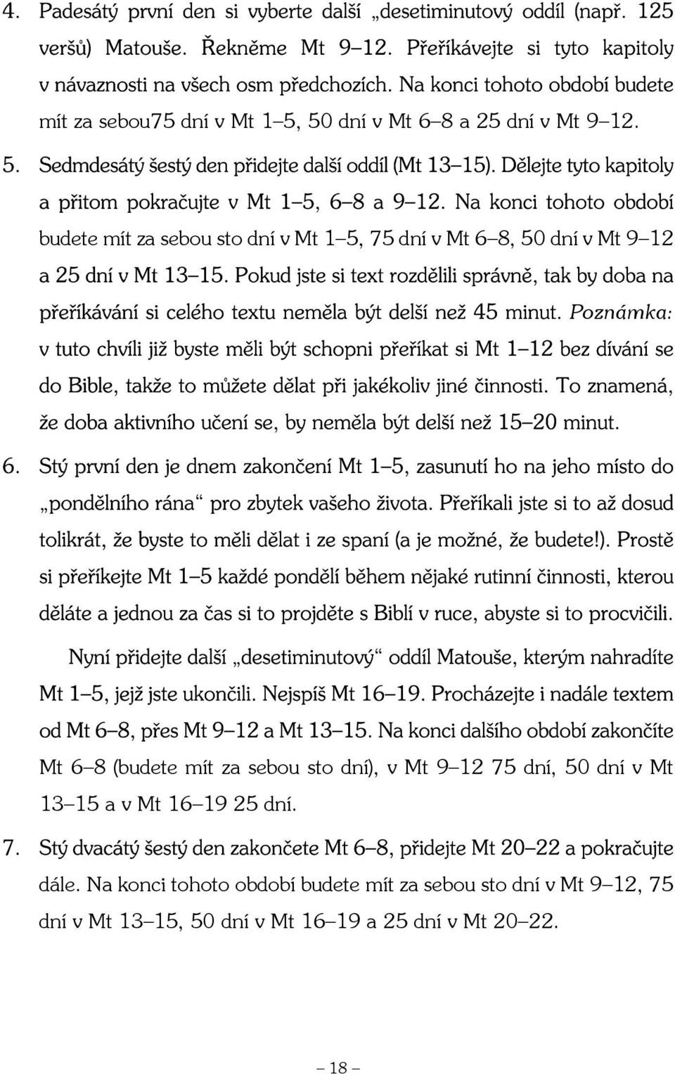 (budete mít za sebou sto dní), v Mt 9 12 75 dní, 50 dní v Mt 13 15 a v Mt 16 19 25 dní. dále.