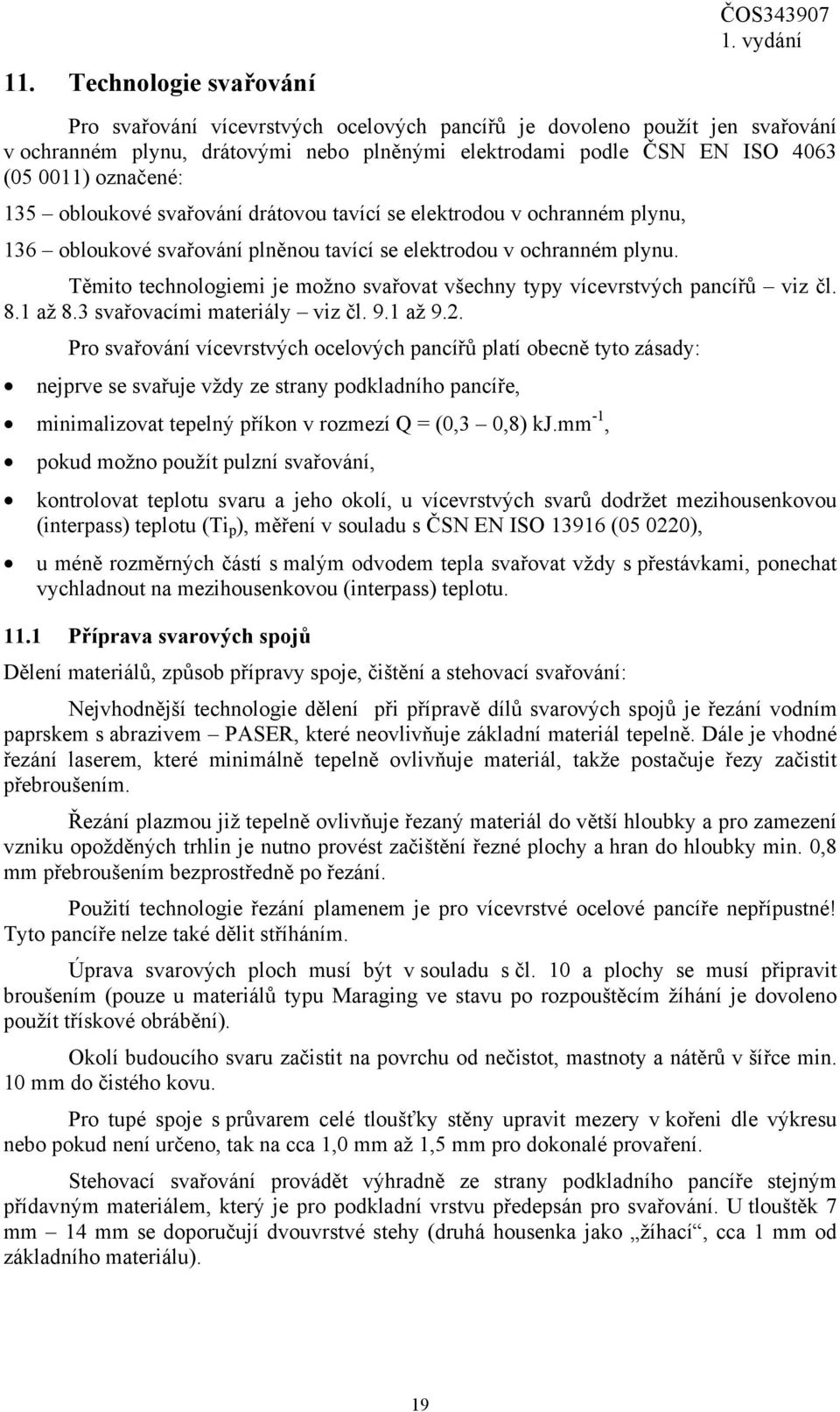 Těmito technologiemi je možno svařovat všechny typy vícevrstvých pancířů viz čl. 8.1 až 8.3 svařovacími materiály viz čl. 9.1 až 9.2.