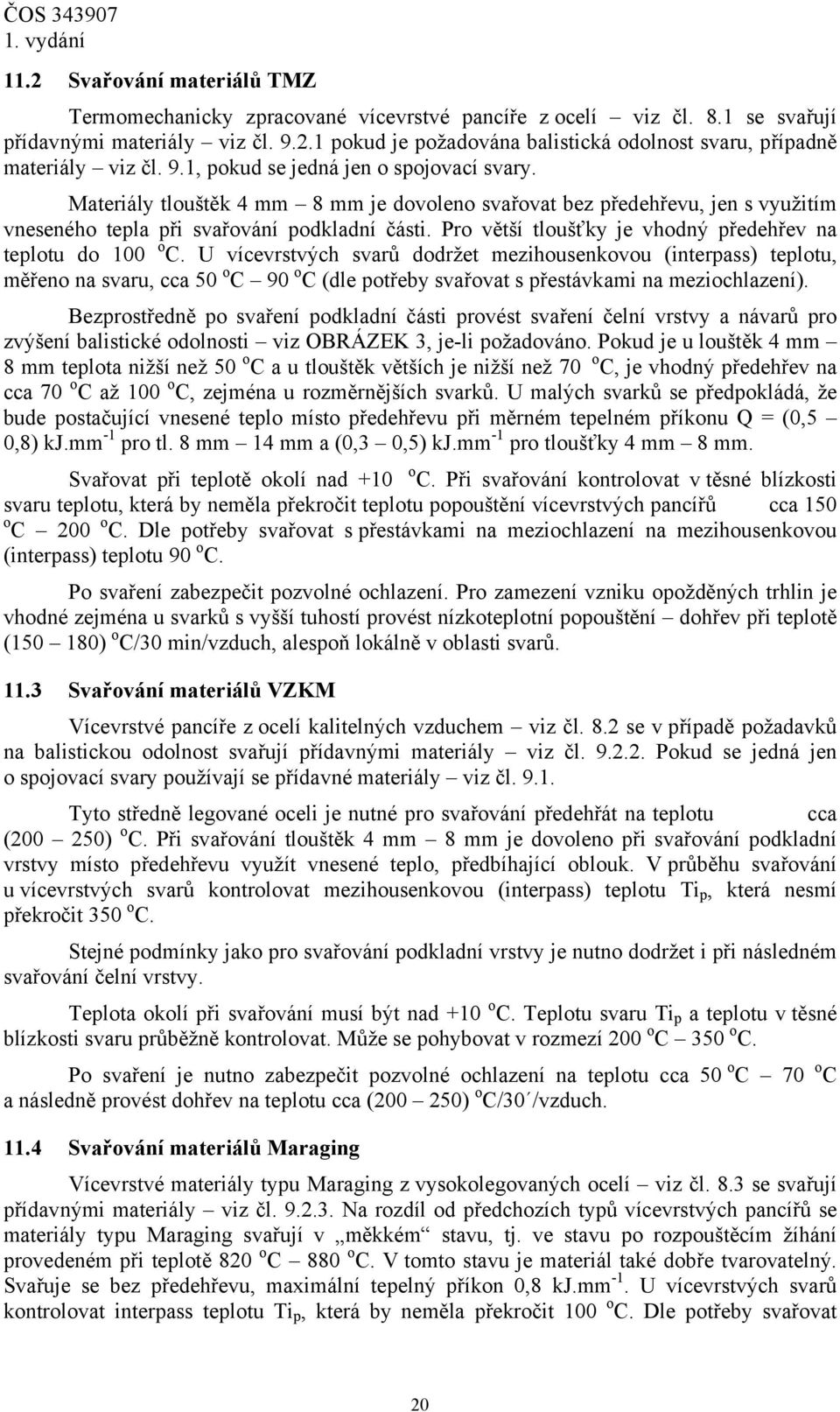 Pro větší tloušťky je vhodný předehřev na teplotu do 100 o C.