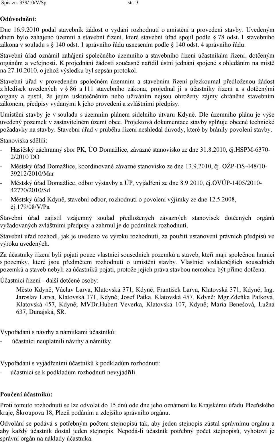Stavební úřad oznámil zahájení společného územního a stavebního řízení účastníkům řízení, dotčeným orgánům a veřejnosti.
