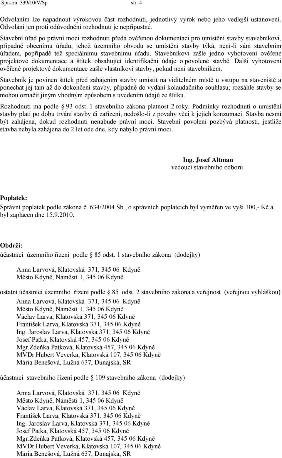 úřadem, popřípadě téţ speciálnímu stavebnímu úřadu. Stavebníkovi zašle jedno vyhotovení ověřené projektové dokumentace a štítek obsahující identifikační údaje o povolené stavbě.