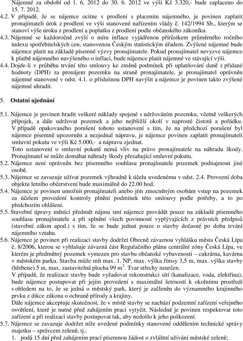 Nájemné se každoročně zvýší o míru inflace vyjádřenou přírůstkem průměrného ročního indexu spotřebitelských cen, stanovenou Českým statistickým úřadem.