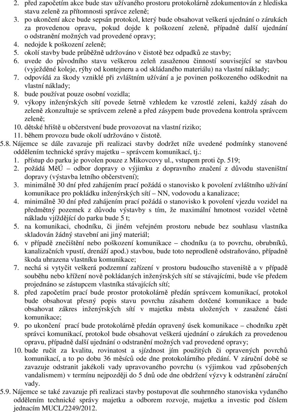 provedené opravy; 4. nedojde k poškození zeleně; 5. okolí stavby bude průběžně udržováno v čistotě bez odpadků ze stavby; 6.