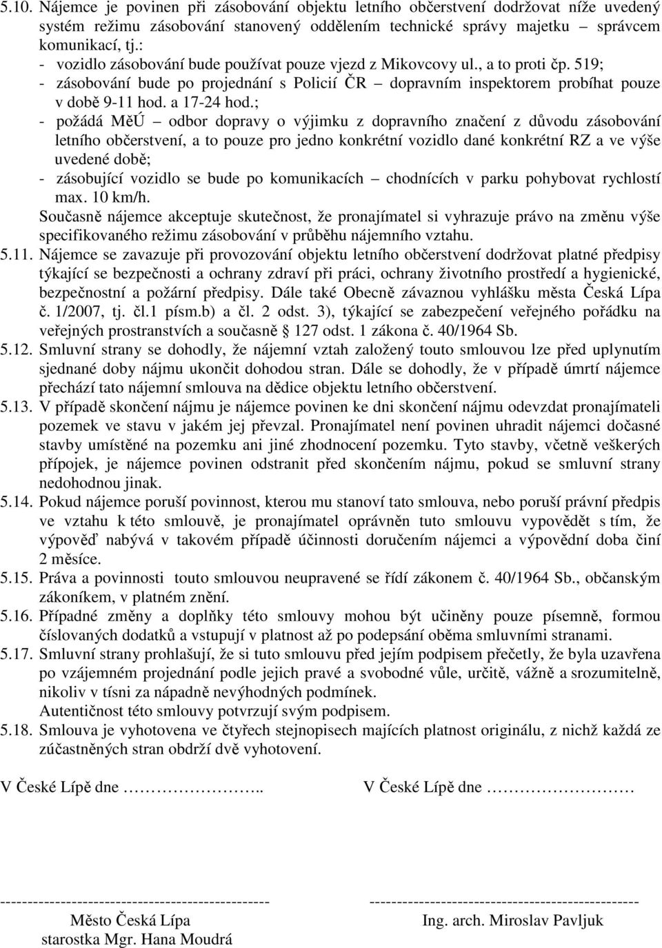 ; - požádá MěÚ odbor dopravy o výjimku z dopravního značení z důvodu zásobování letního občerstvení, a to pouze pro jedno konkrétní vozidlo dané konkrétní RZ a ve výše uvedené době; - zásobující