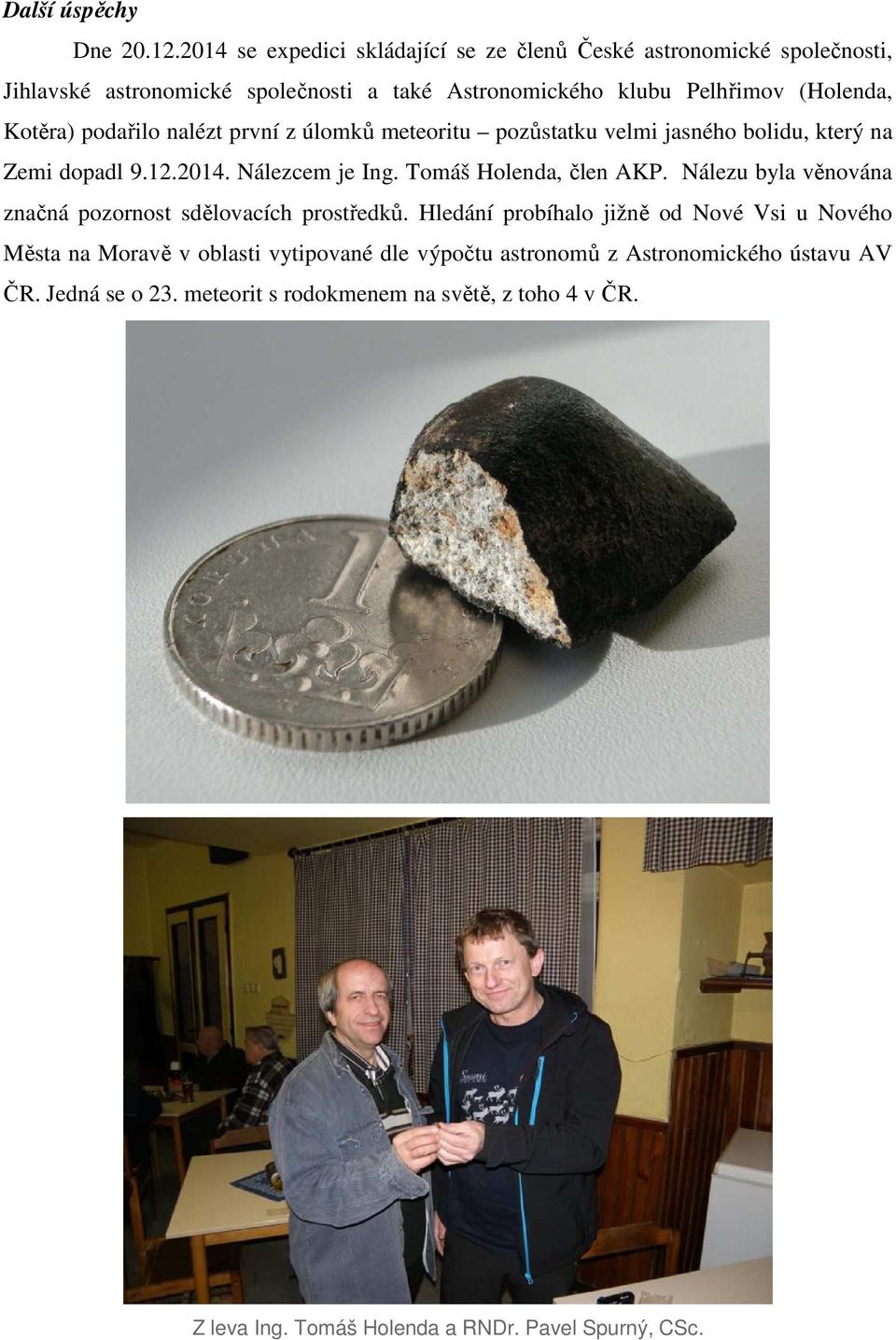 Kotěra) podařilo nalézt první z úlomků meteoritu pozůstatku velmi jasného bolidu, který na Zemi dopadl 9.12.2014. Nálezcem je Ing. Tomáš Holenda, člen AKP.