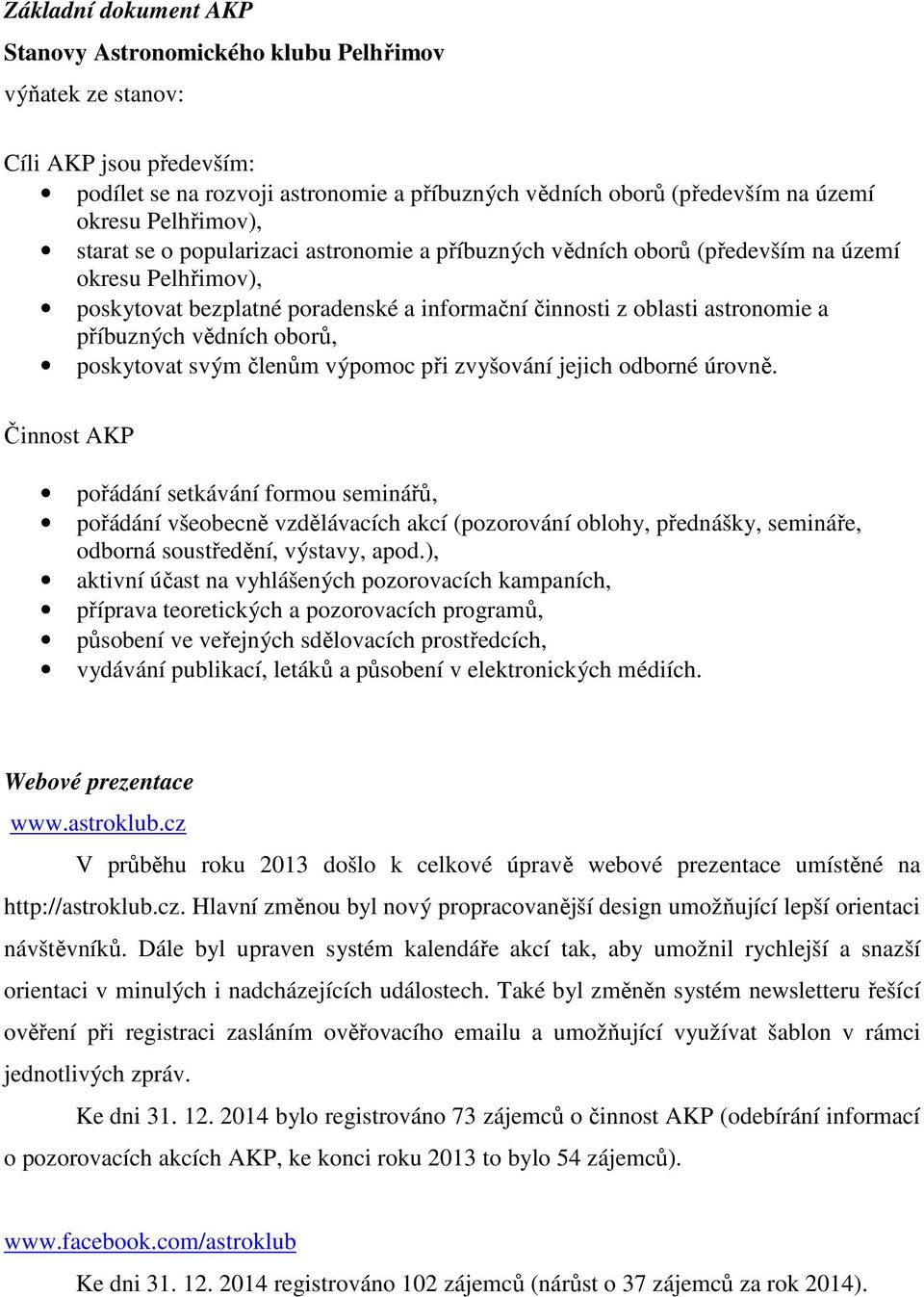 příbuzných vědních oborů, poskytovat svým členům výpomoc při zvyšování jejich odborné úrovně.