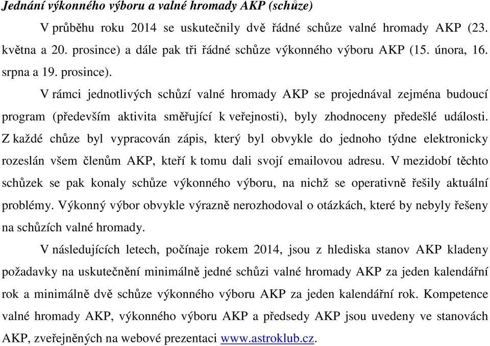 V rámci jednotlivých schůzí valné hromady AKP se projednával zejména budoucí program (především aktivita směřující k veřejnosti), byly zhodnoceny předešlé události.