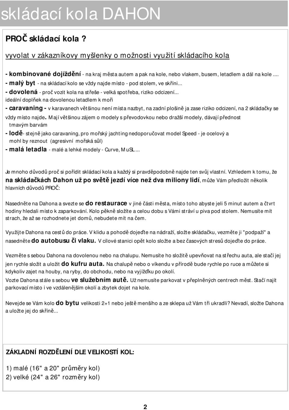 .. - malý byt - na skládací kolo se vždy najde místo - pod stolem, ve sk íni... - dovolená - pro vozit kola na st eše - velká spot eba, riziko odcizení.