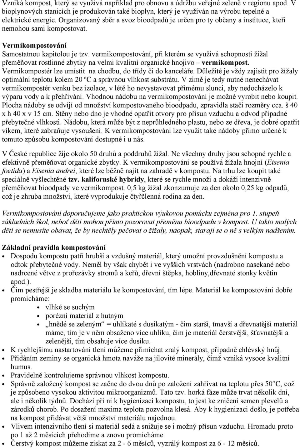 Organizovaný sběr a svoz bioodpadů je určen pro ty občany a instituce, kteří nemohou sami kompostovat. Vermikompostování Samostatnou kapitolou je tzv.