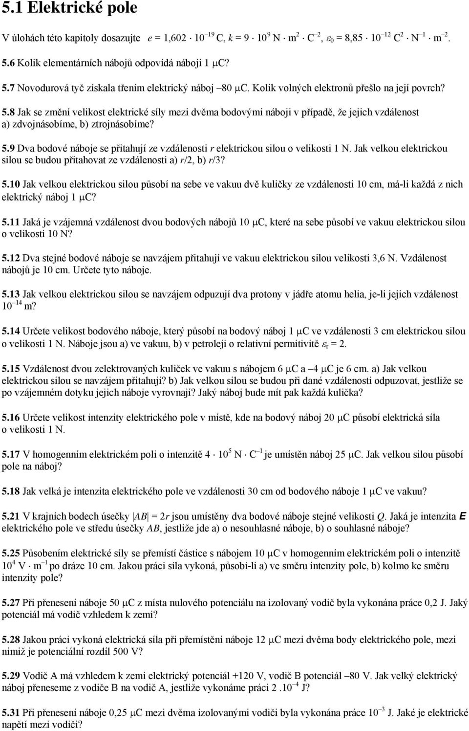 Jak velkou elektrickou silou se budou přitahovat ze vzdálenosti a) r/2, b) r/3? 5.