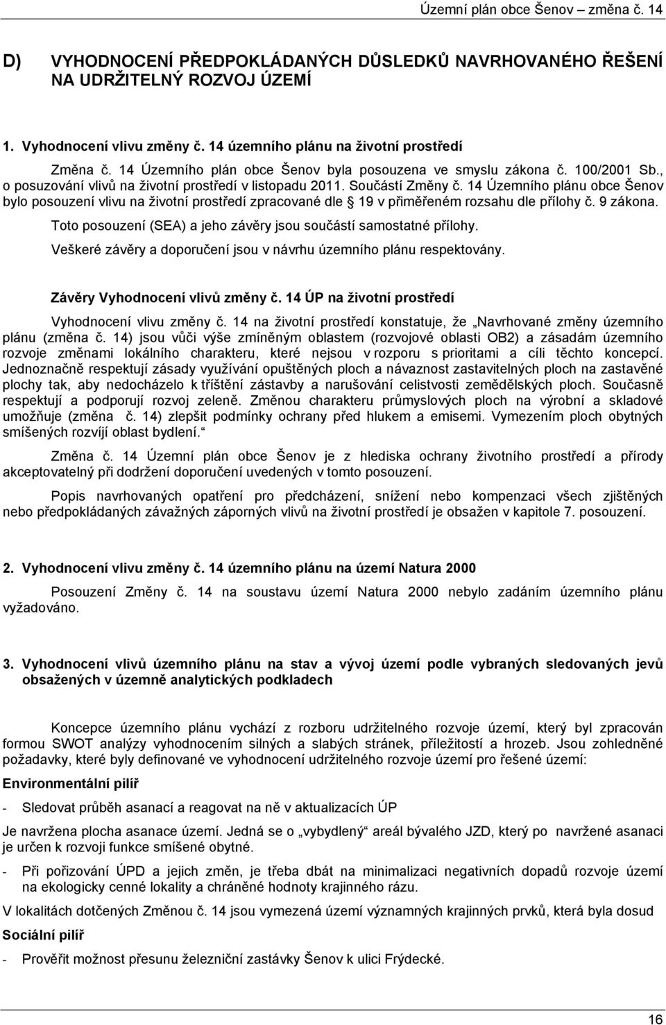 14 Územního plánu obce Šenov bylo posouzení vlivu na životní prostředí zpracované dle 19 v přiměřeném rozsahu dle přílohy č. 9 zákona.