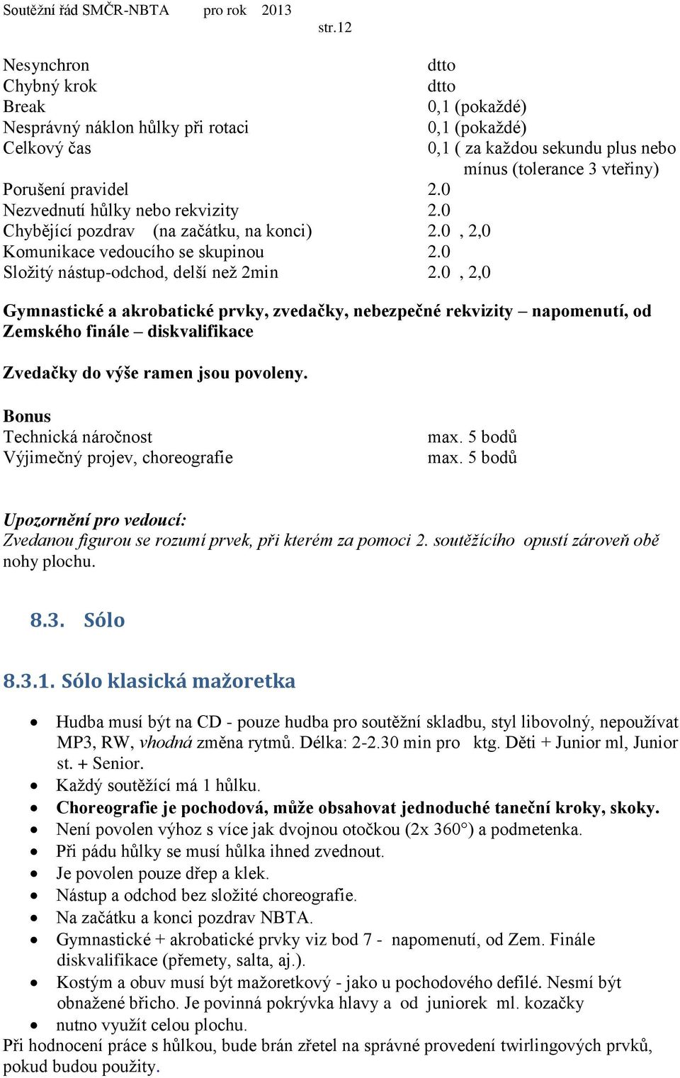 0, 2,0 0,1 (pokaždé) 0,1 (pokaždé) 0,1 ( za každou sekundu plus nebo mínus (tolerance 3 vteřiny) Gymnastické a akrobatické prvky, zvedačky, nebezpečné rekvizity napomenutí, od Zemského finále