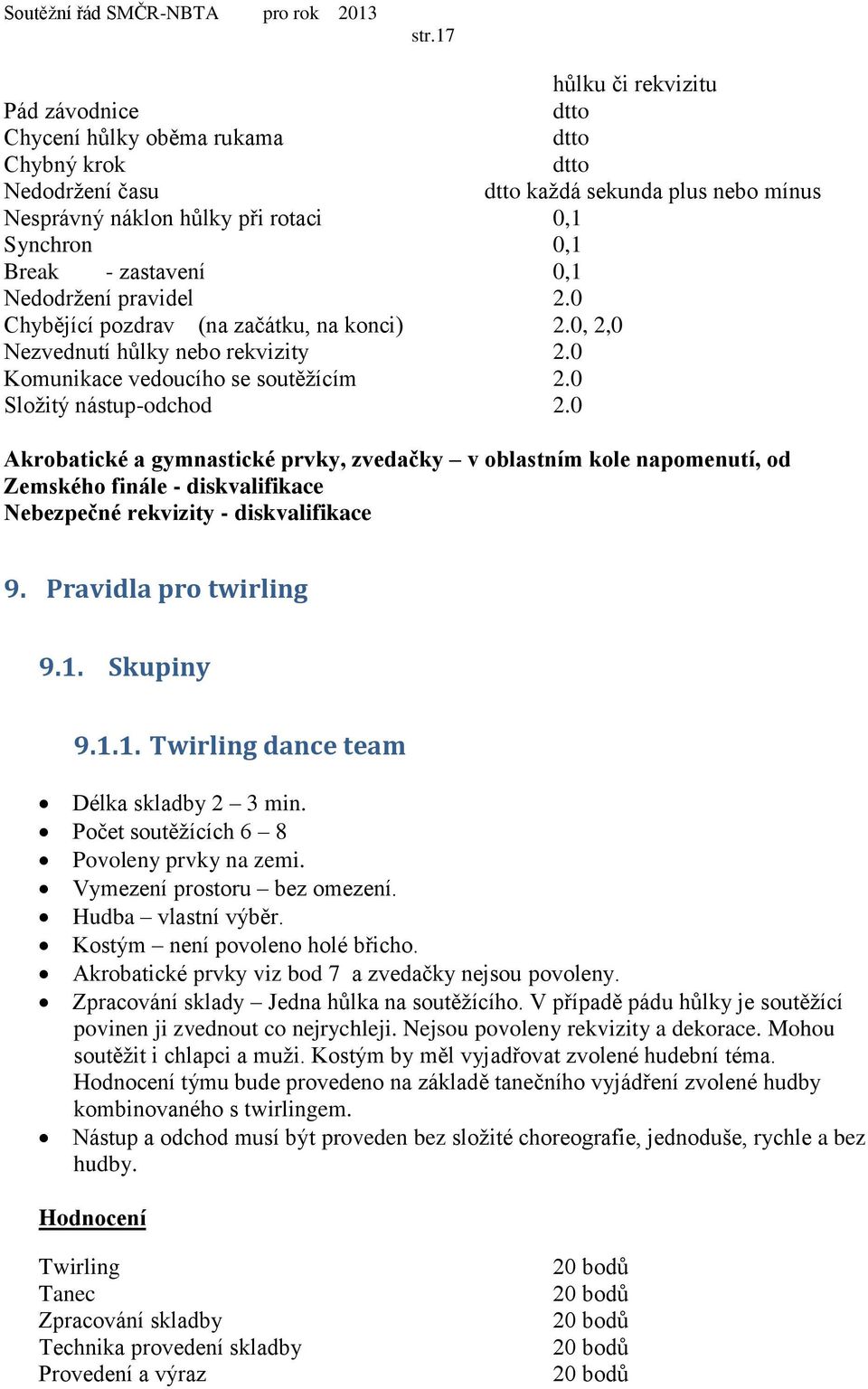 0 Akrobatické a gymnastické prvky, zvedačky v oblastním kole napomenutí, od Zemského finále - diskvalifikace Nebezpečné rekvizity - diskvalifikace 9. Pravidla pro twirling 9.1.