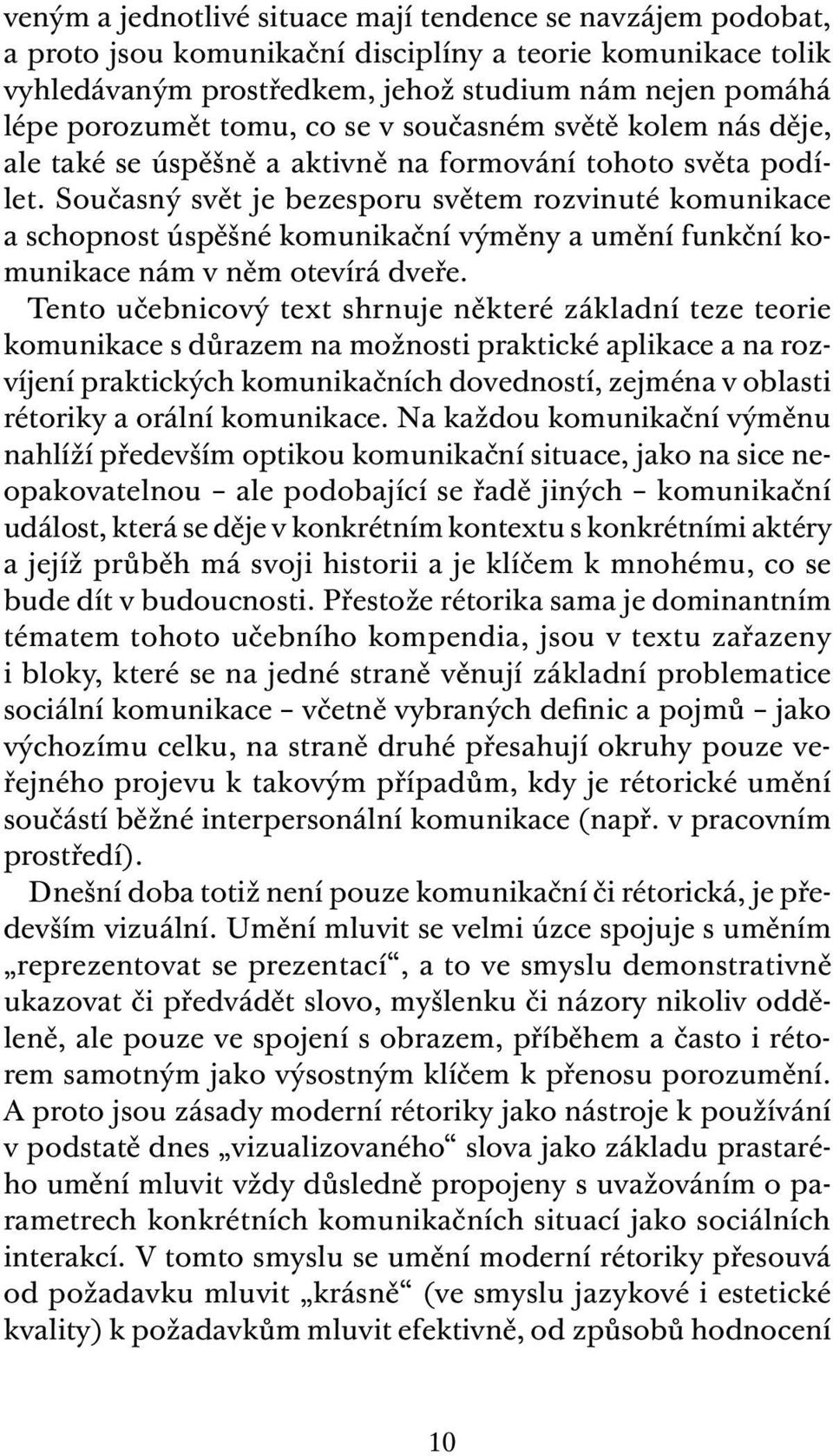 Současný svět je bezesporu světem rozvinuté komunikace a schopnost úspěšné komunikační výměny a umění funkční komunikace nám v něm otevírá dveře.