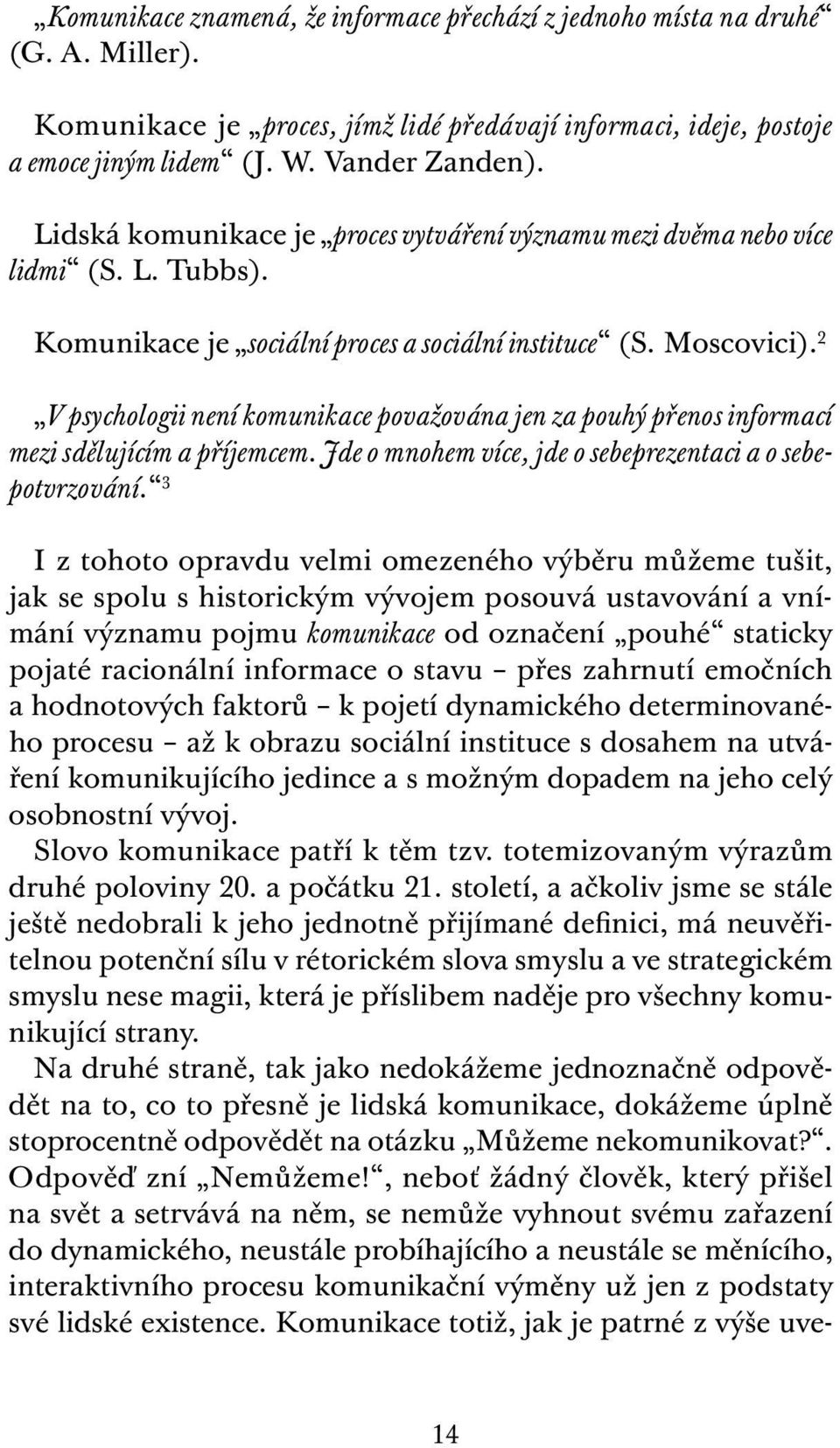 2 V psychologii není komunikace považována jen za pouhý přenos informací mezi sdělujícím a příjemcem. Jde o mnohem více, jde o sebeprezentaci a o sebepotvrzování.