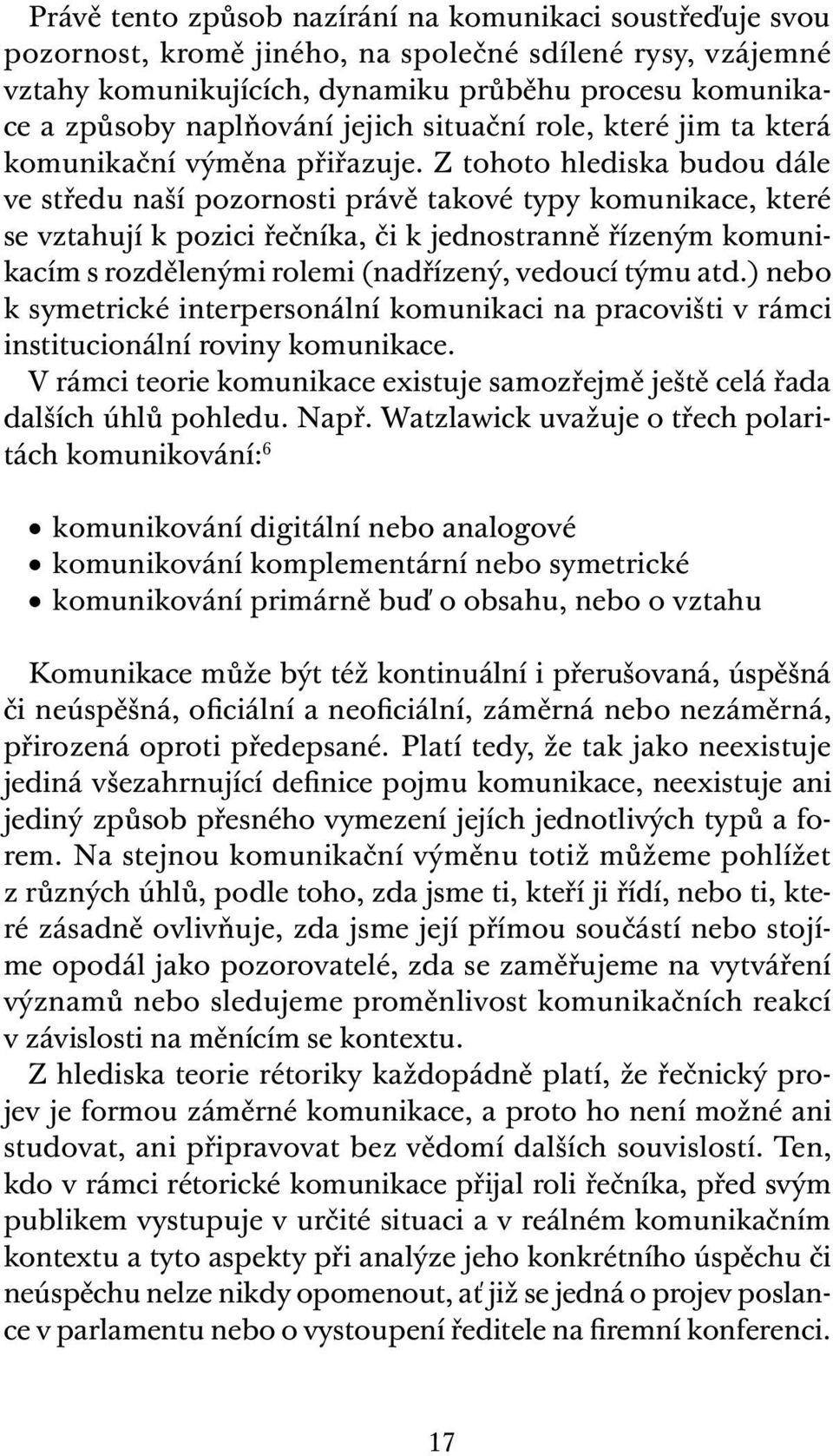 Z tohoto hlediska budou dále ve středu naší pozornosti právě takové typy komunikace, které se vztahují k pozici řečníka, či k jednostranně řízeným komunikacím s rozdělenými rolemi (nadřízený, vedoucí