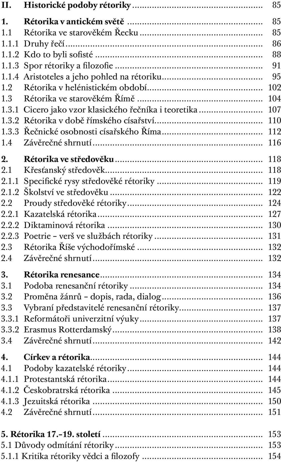 3.2 Rétorika v době římského císařství... 110 1.3.3 Řečnické osobnosti císařského Říma... 112 1.4 Závěrečné shrnutí... 116 2. Rétorika ve středověku... 118 2.1 Křesťanský středověk... 118 2.1.1 Specifické rysy středověké rétoriky.