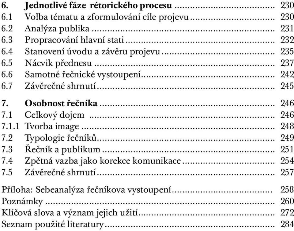 1 Celkový dojem... 246 7.1.1 Tvorba image... 248 7.2 Typologie řečníků... 249 7.3 Řečník a publikum... 251 7.4 Zpětná vazba jako korekce komunikace... 254 7.