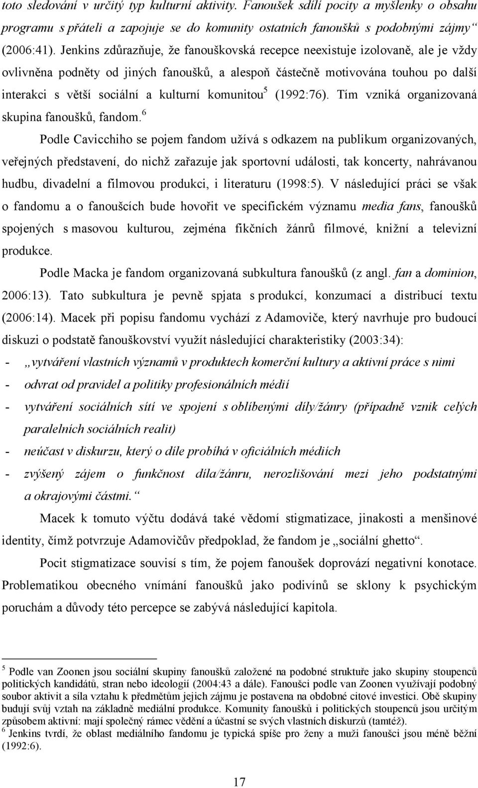 komunitou 5 (1992:76). Tím vzniká organizovaná skupina fanoušků, fandom.