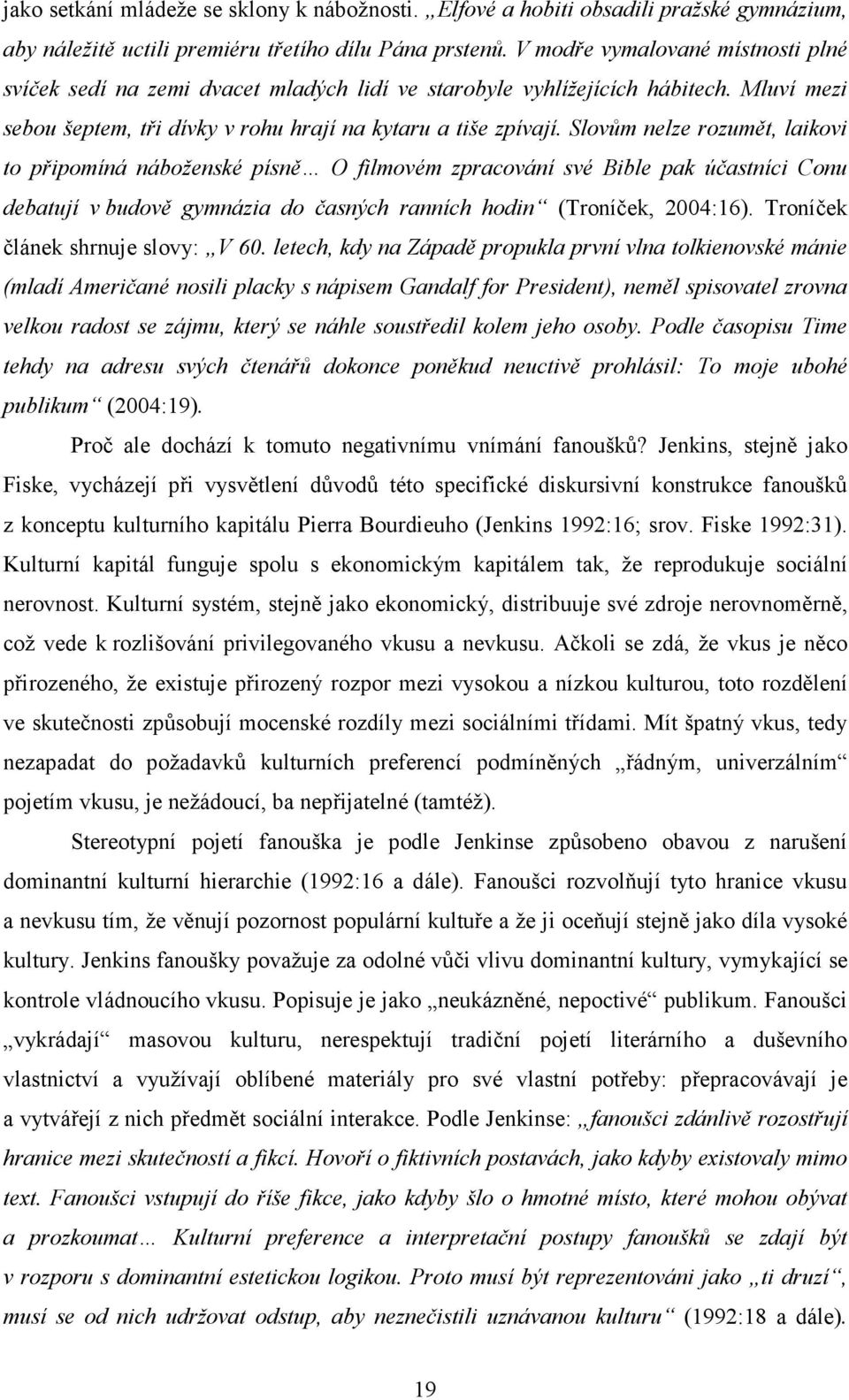 Slovům nelze rozumět, laikovi to připomíná náboženské písně O filmovém zpracování své Bible pak účastníci Conu debatují v budově gymnázia do časných ranních hodin (Troníček, 2004:16).