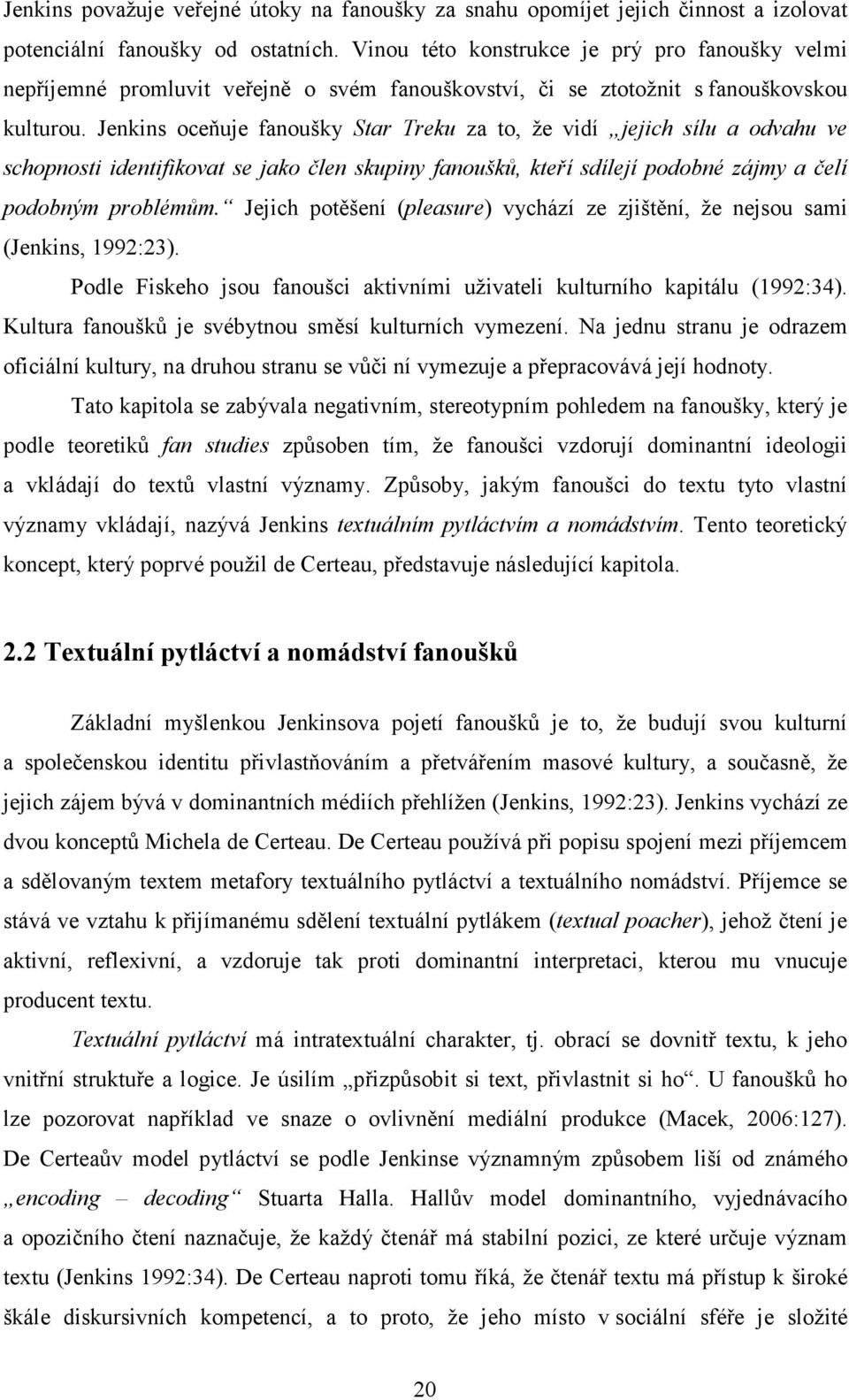 Jenkins oceňuje fanoušky Star Treku za to, že vidí jejich sílu a odvahu ve schopnosti identifikovat se jako člen skupiny fanoušků, kteří sdílejí podobné zájmy a čelí podobným problémům.