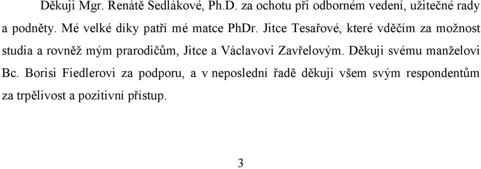 Jitce Tesařové, které vděčím za možnost studia a rovněž mým prarodičům, Jitce a Václavovi
