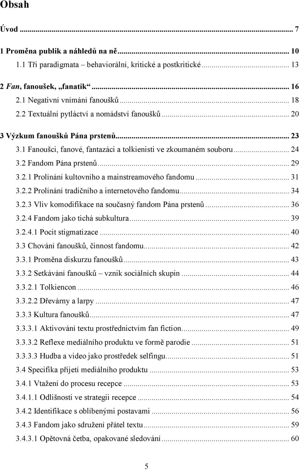 .. 31 3.2.2 Prolínání tradičního a internetového fandomu... 34 3.2.3 Vliv komodifikace na současný fandom Pána prstenů... 36 3.2.4 Fandom jako tichá subkultura... 39 3.2.4.1 Pocit stigmatizace... 40 3.