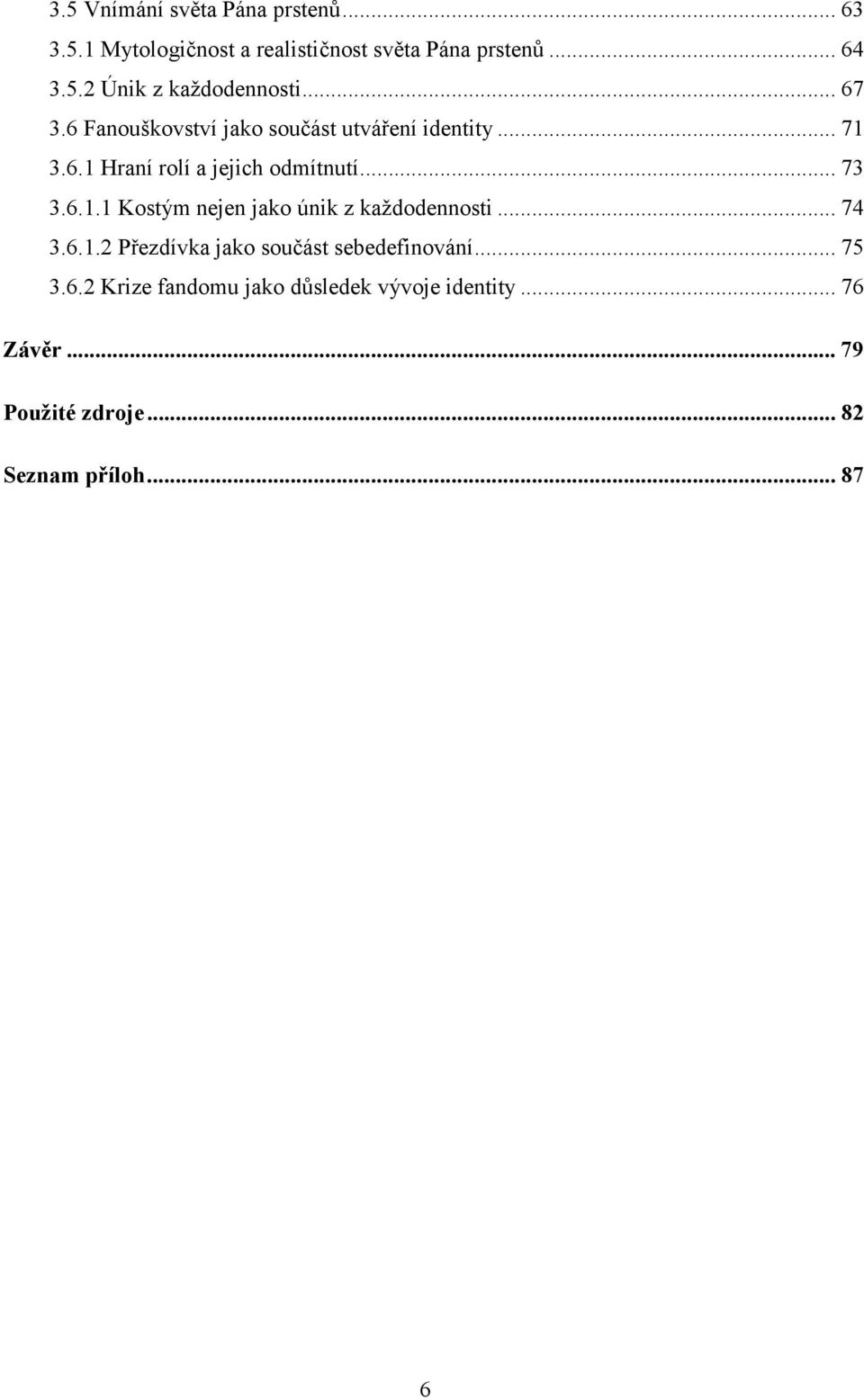 .. 74 3.6.1.2 Přezdívka jako součást sebedefinování... 75 3.6.2 Krize fandomu jako důsledek vývoje identity.