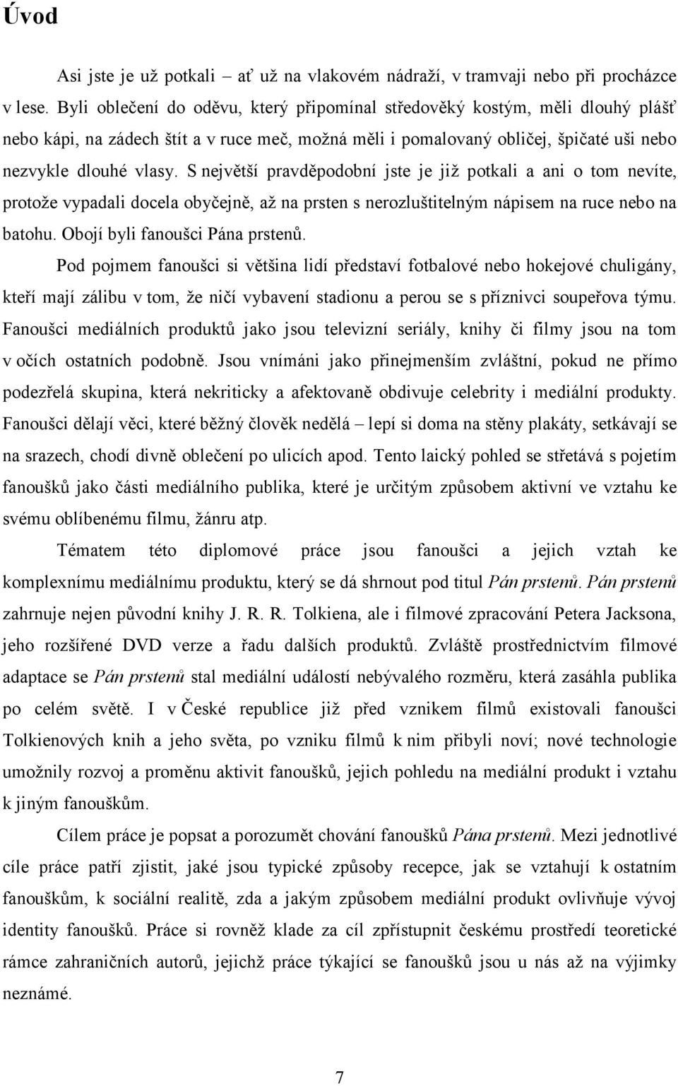 S největší pravděpodobní jste je již potkali a ani o tom nevíte, protože vypadali docela obyčejně, až na prsten s nerozluštitelným nápisem na ruce nebo na batohu. Obojí byli fanoušci Pána prstenů.