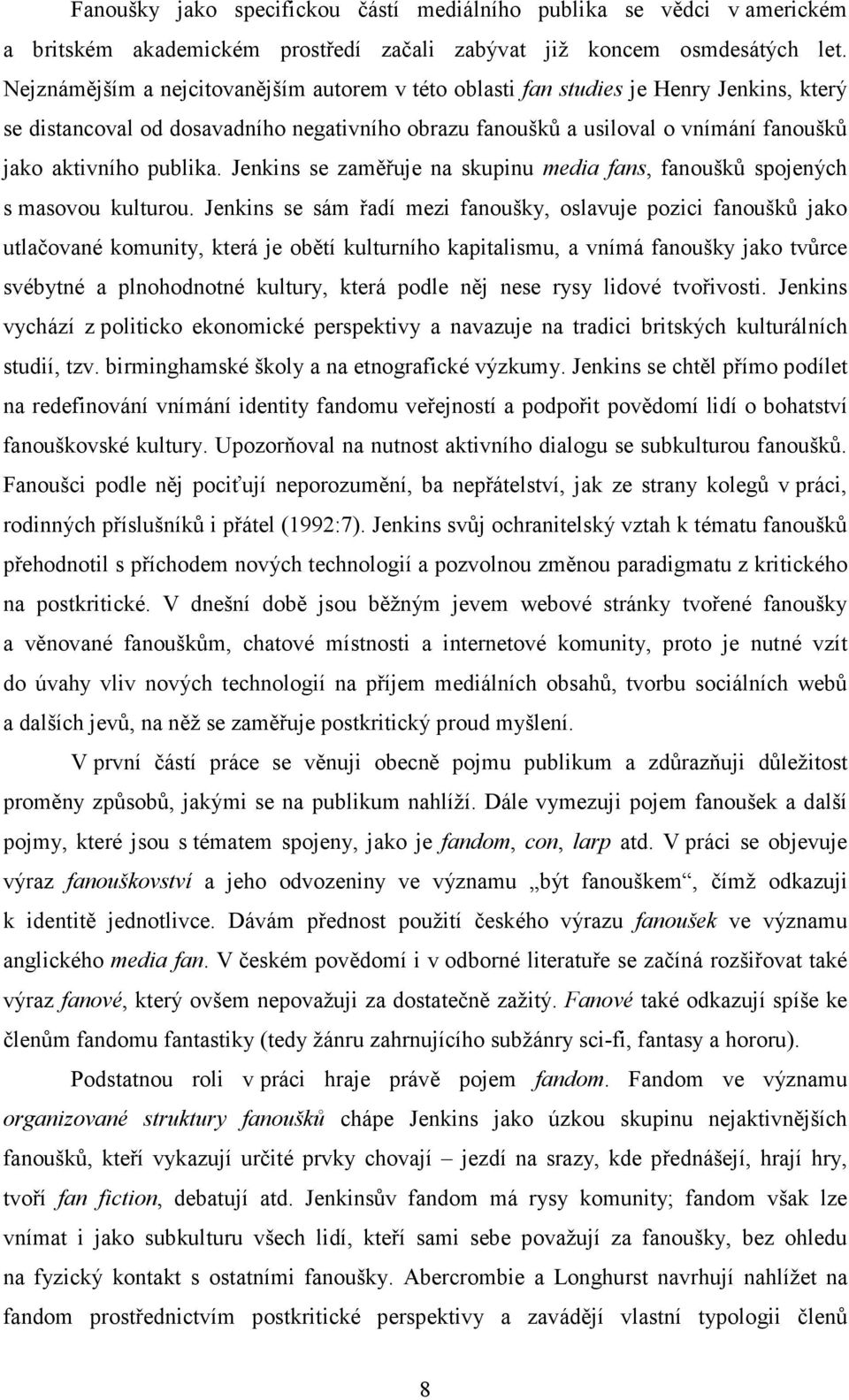 publika. Jenkins se zaměřuje na skupinu media fans, fanoušků spojených s masovou kulturou.