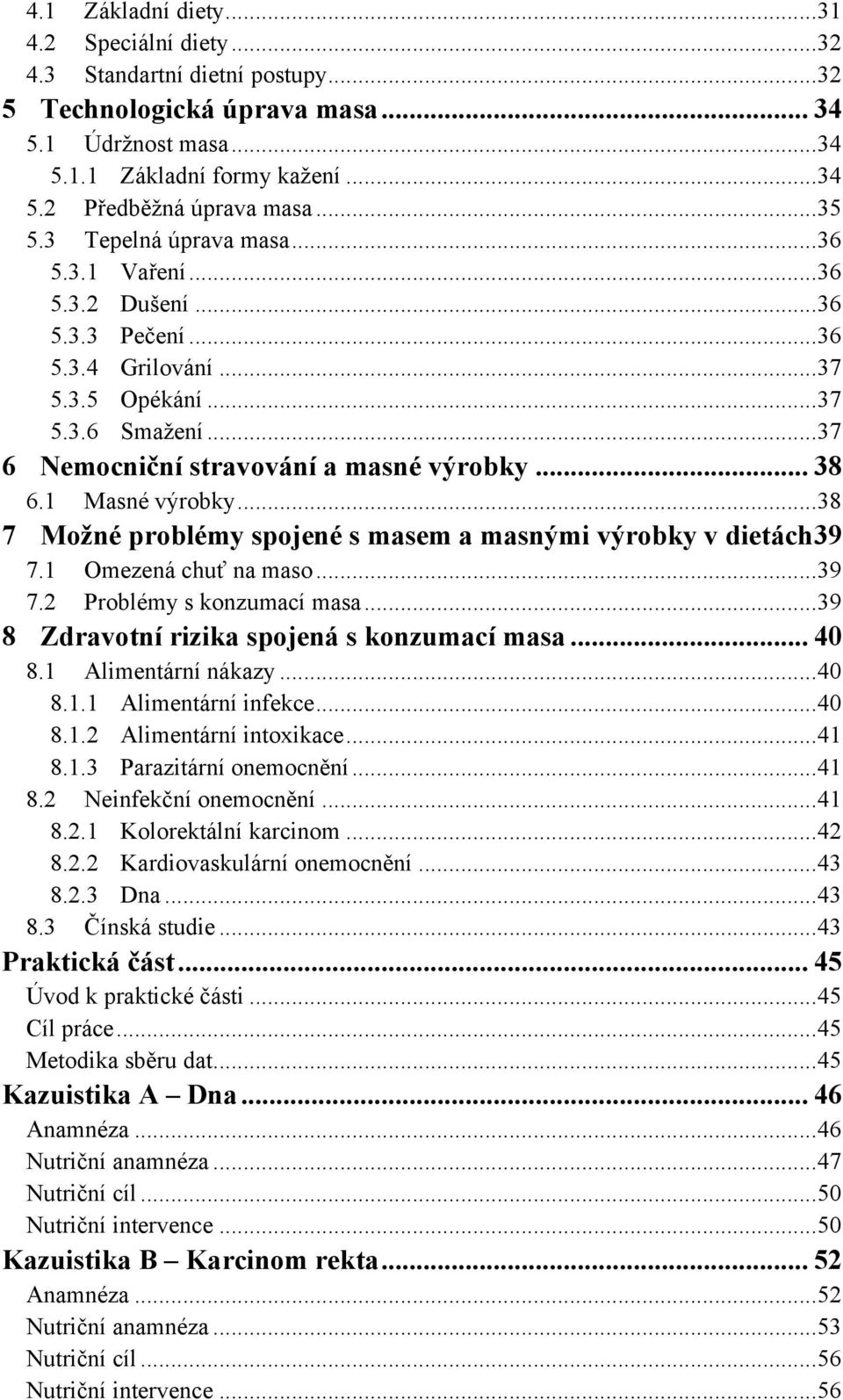 .. 38 6.1 Masné výrobky... 38 7 Možné problémy spojené s masem a masnými výrobky v dietách 39 7.1 Omezená chuť na maso... 39 7.2 Problémy s konzumací masa.