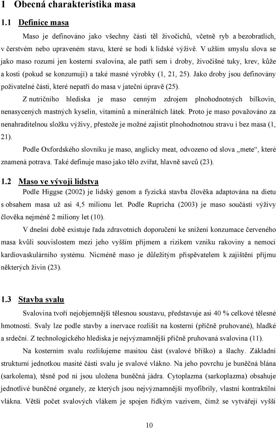Jako droby jsou definovány poţivatelné části, které nepatří do masa v jateční úpravě (25).