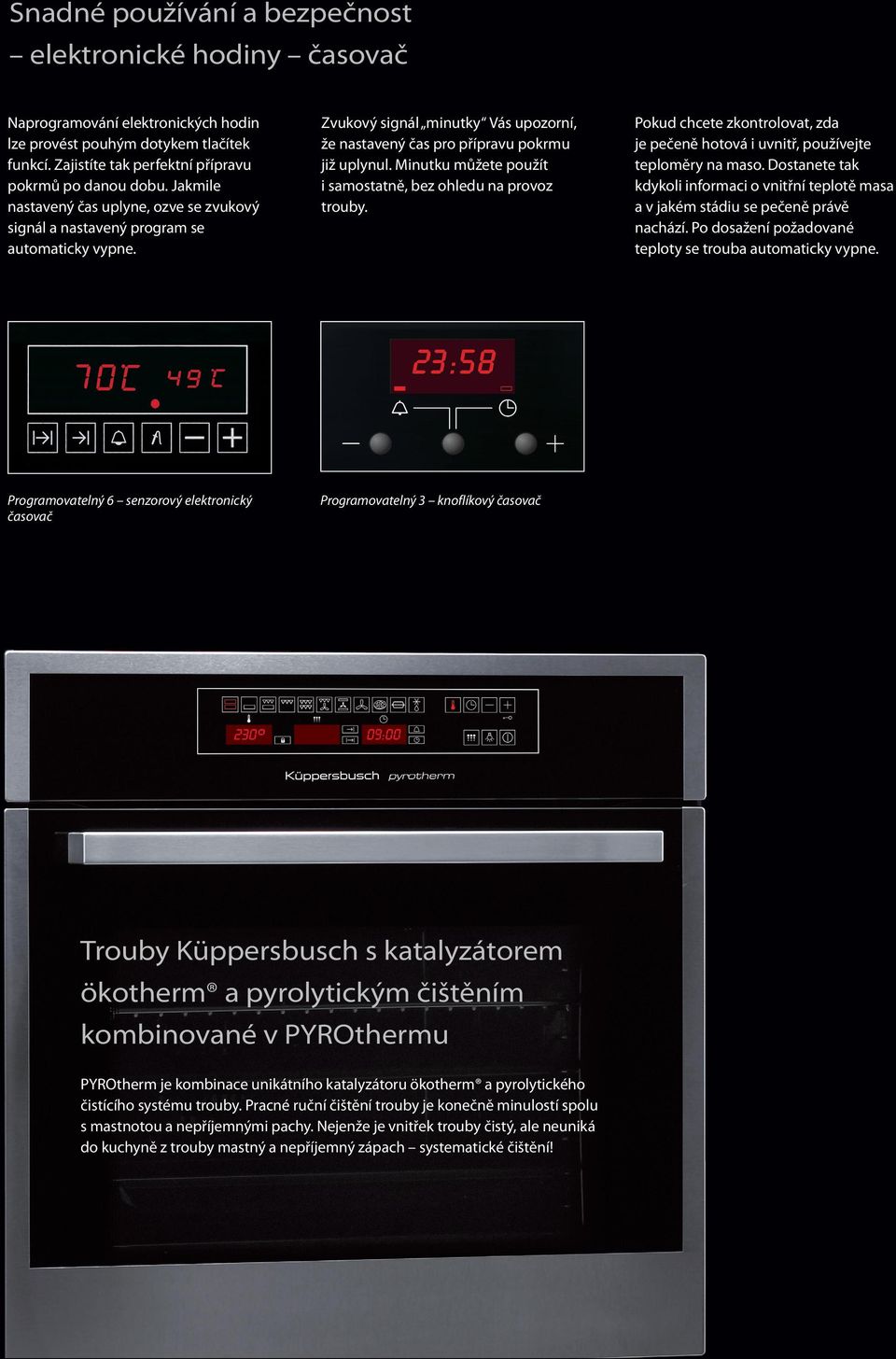 Minutku můžete použít i samostatně, bez ohledu na provoz trouby. Pokud chcete zkontrolovat, zda je pečeně hotová i uvnitř, používejte teploměry na maso.