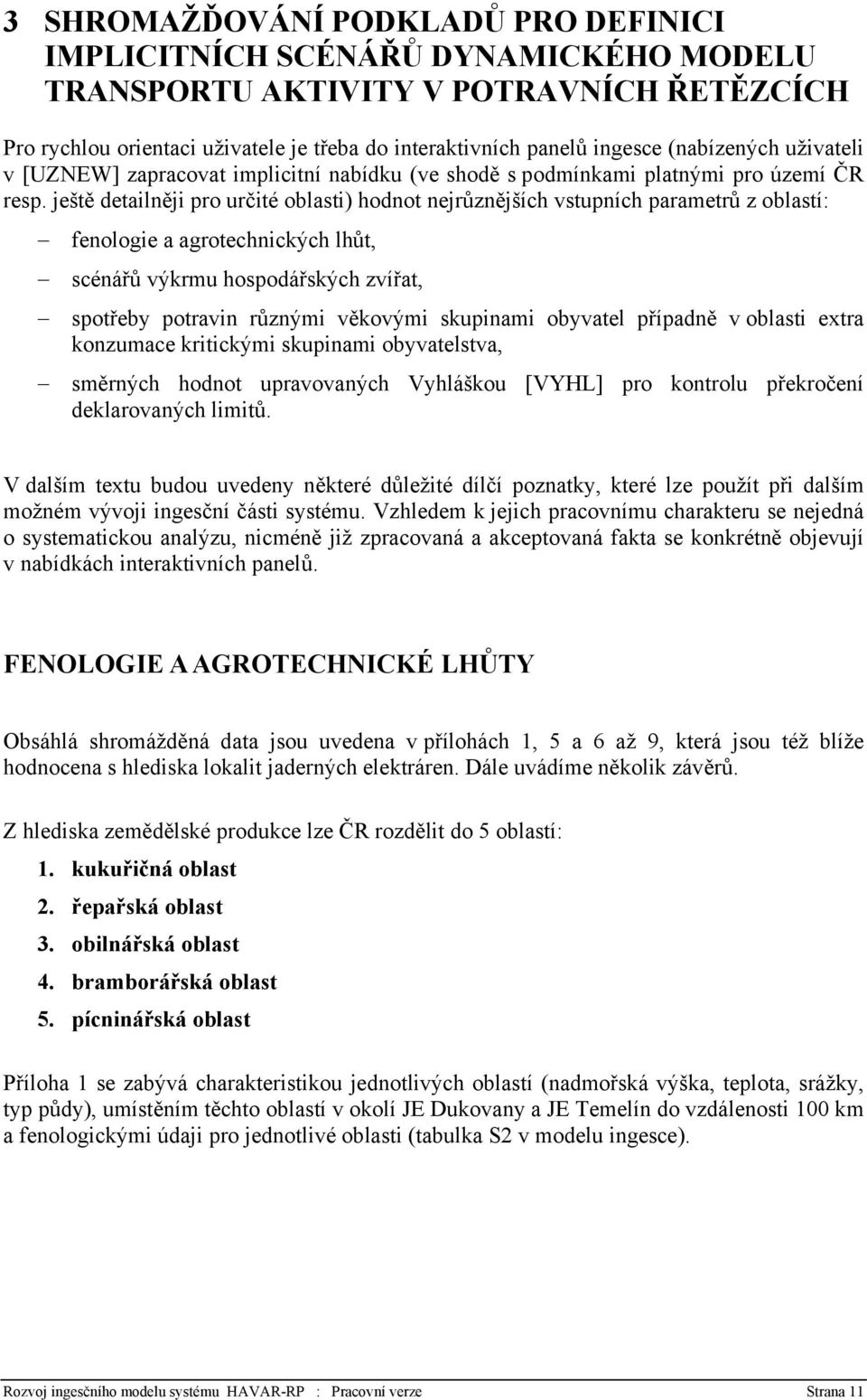 ještě detailněji pro určité oblasti) hodnot nejrůznějších vstupních parametrů z oblastí: fenologie a agrotechnických lhůt, scénářů výkrmu hospodářských zvířat, spotřeby potravin různými věkovými