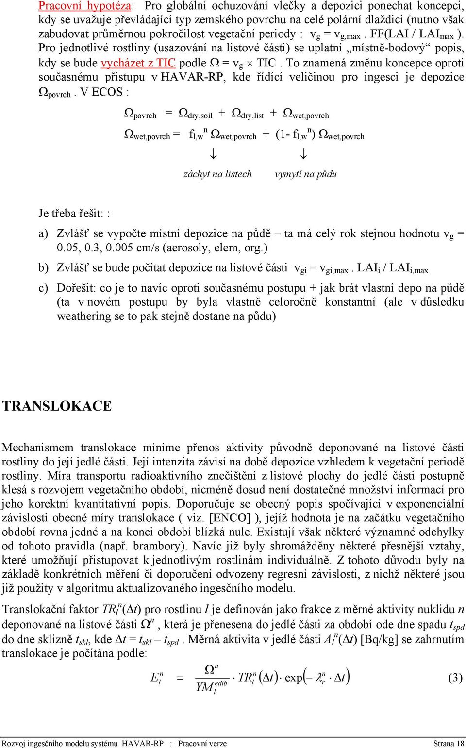 To znamená změnu koncepce oproti současnému přístupu v HAVAR-RP, kde řídící veličinou pro ingesci je depozice Ω povrch.