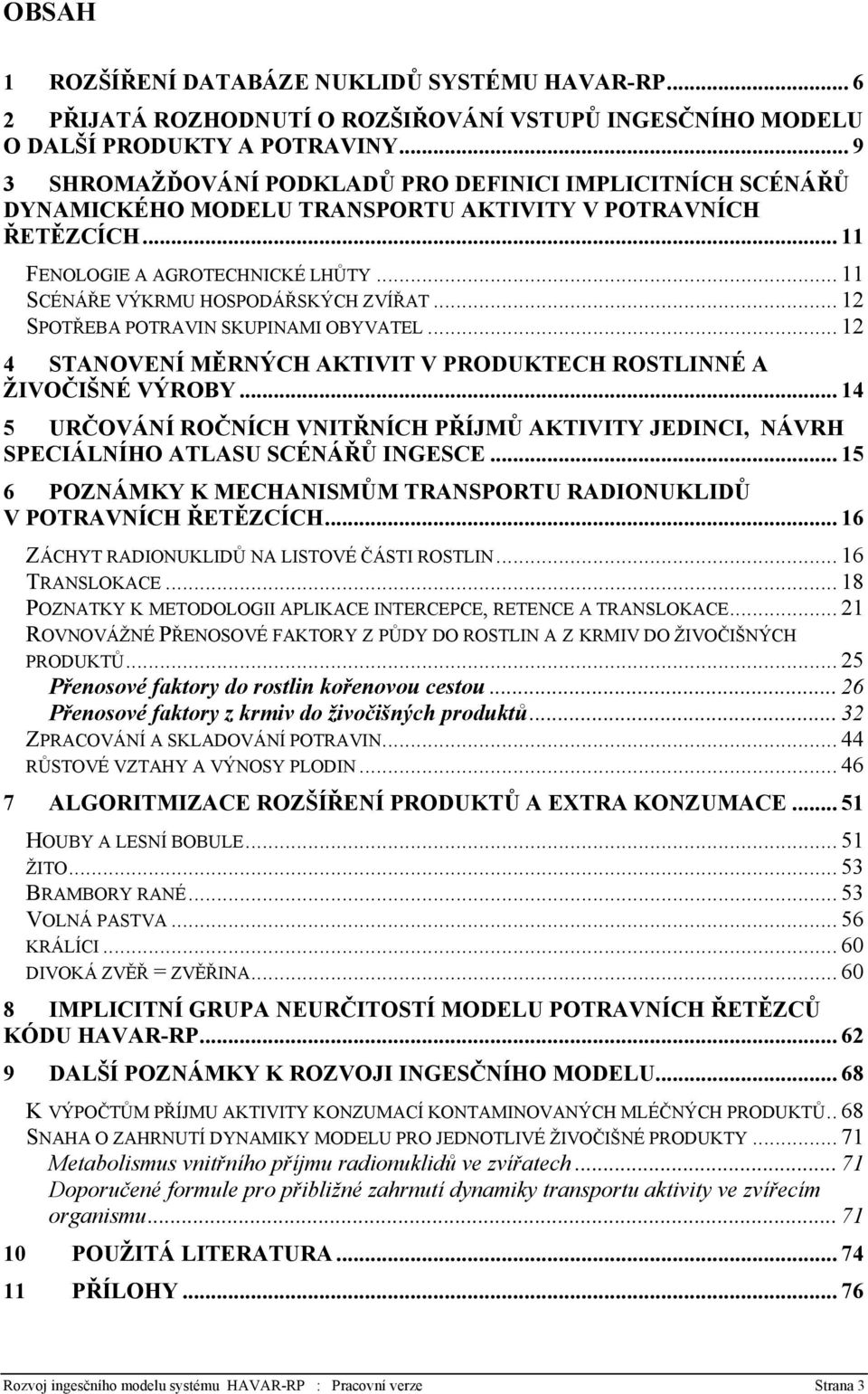 .. 11 SCÉNÁŘE VÝKRMU HOSPODÁŘSKÝCH ZVÍŘAT... 12 SPOTŘEBA POTRAVIN SKUPINAMI OBYVATEL... 12 4 STANOVENÍ MĚRNÝCH AKTIVIT V PRODUKTECH ROSTLINNÉ A ŽIVOČIŠNÉ VÝROBY.