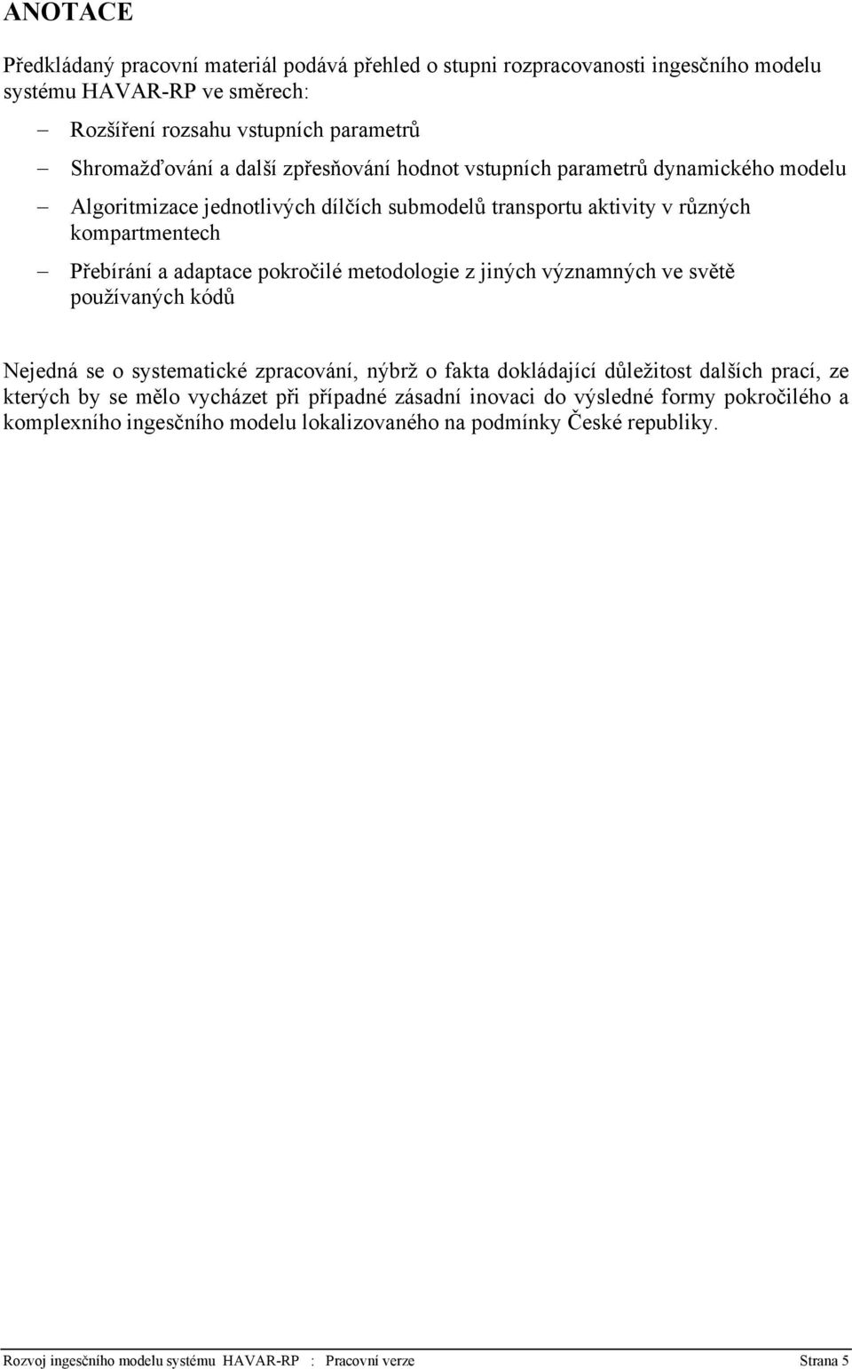 metodologie z jiných významných ve světě používaných kódů Nejedná se o systematické zpracování, nýbrž o fakta dokládající důležitost dalších prací, ze kterých by se mělo vycházet při