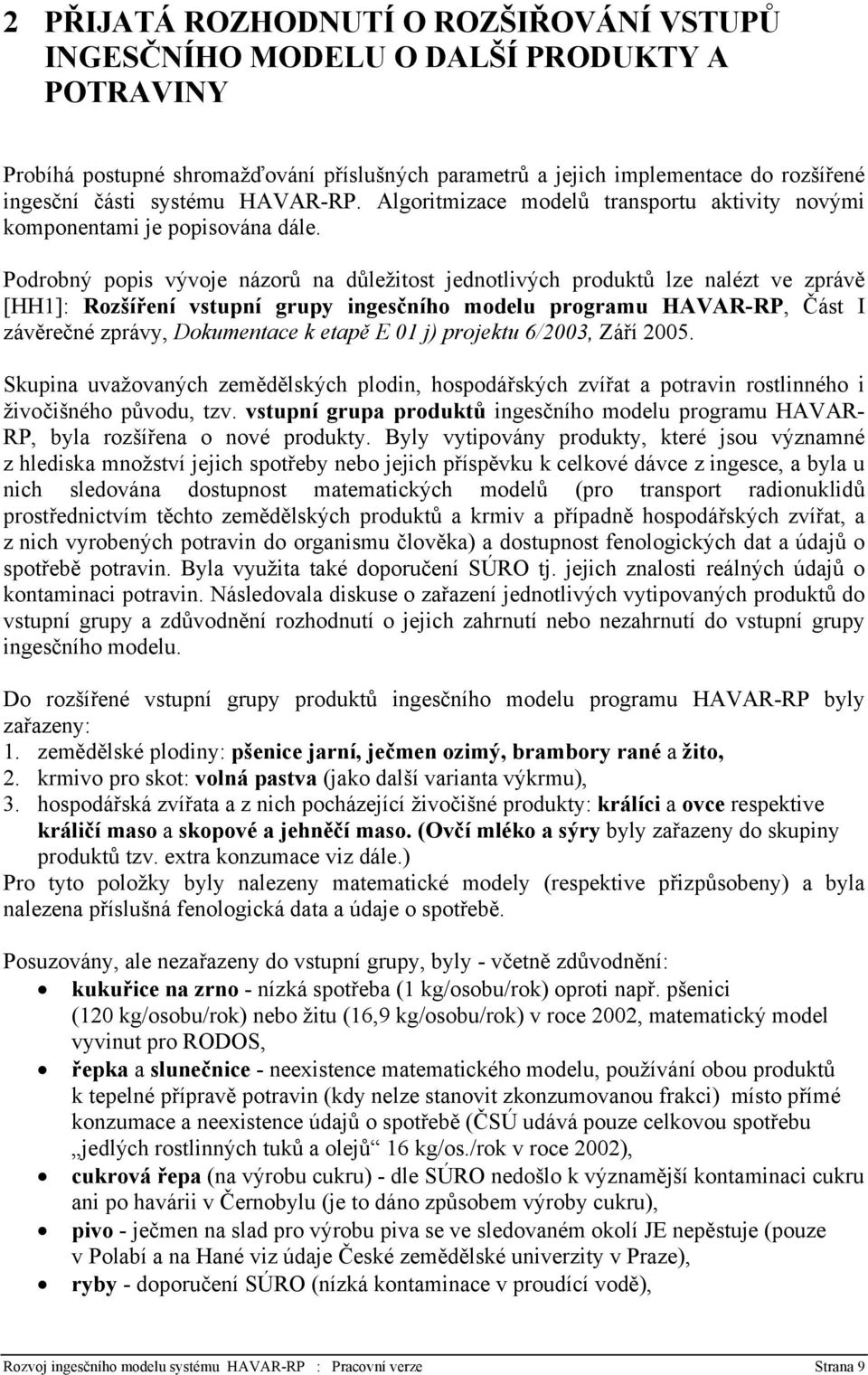 Podrobný popis vývoje názorů na důležitost jednotlivých produktů lze nalézt ve zprávě [HH1]: Rozšíření vstupní grupy ingesčního modelu programu HAVAR-RP, Část I závěrečné zprávy, Dokumentace k etapě